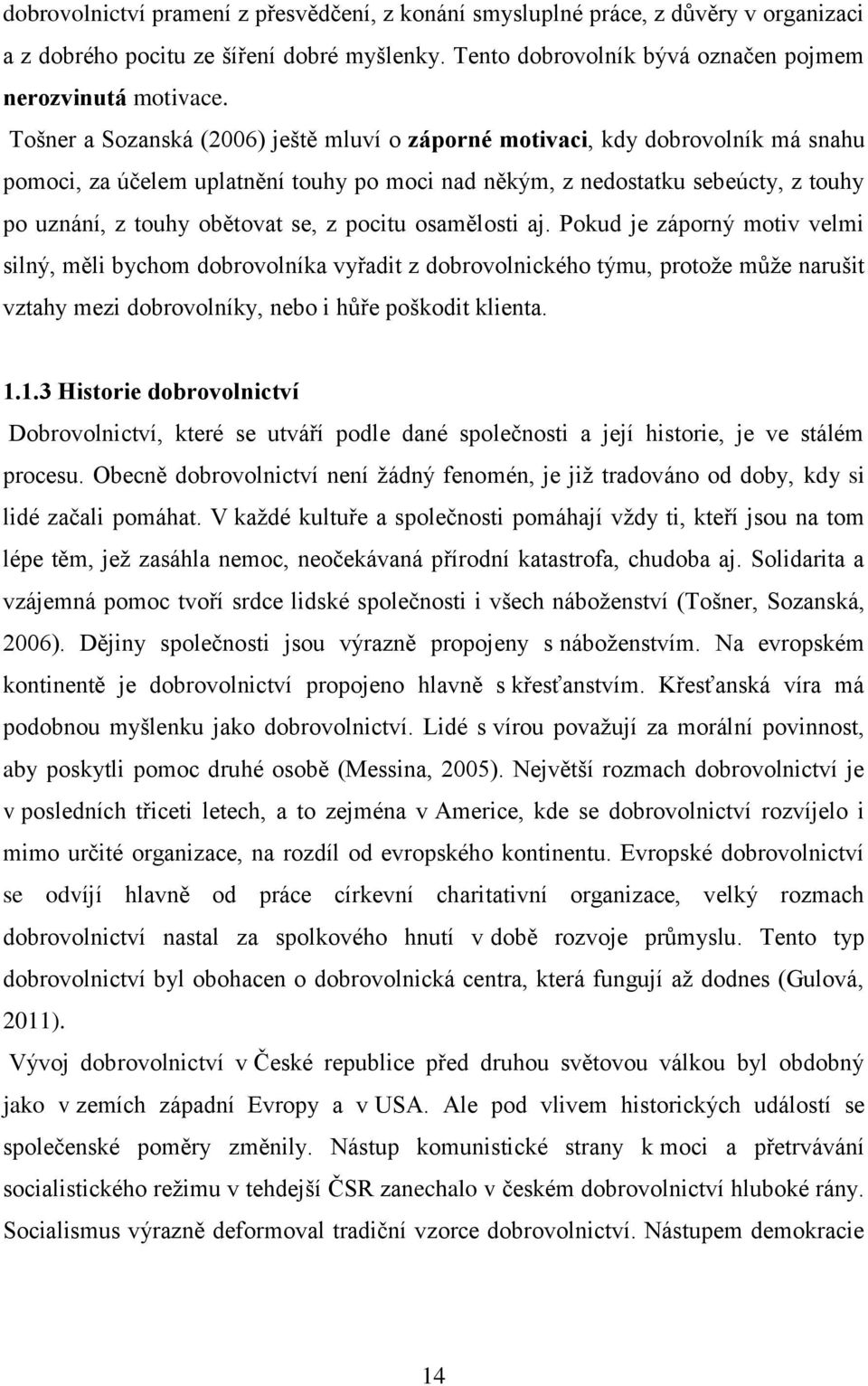 pocitu osamělosti aj. Pokud je záporný motiv velmi silný, měli bychom dobrovolníka vyřadit z dobrovolnického týmu, protože může narušit vztahy mezi dobrovolníky, nebo i hůře poškodit klienta. 1.