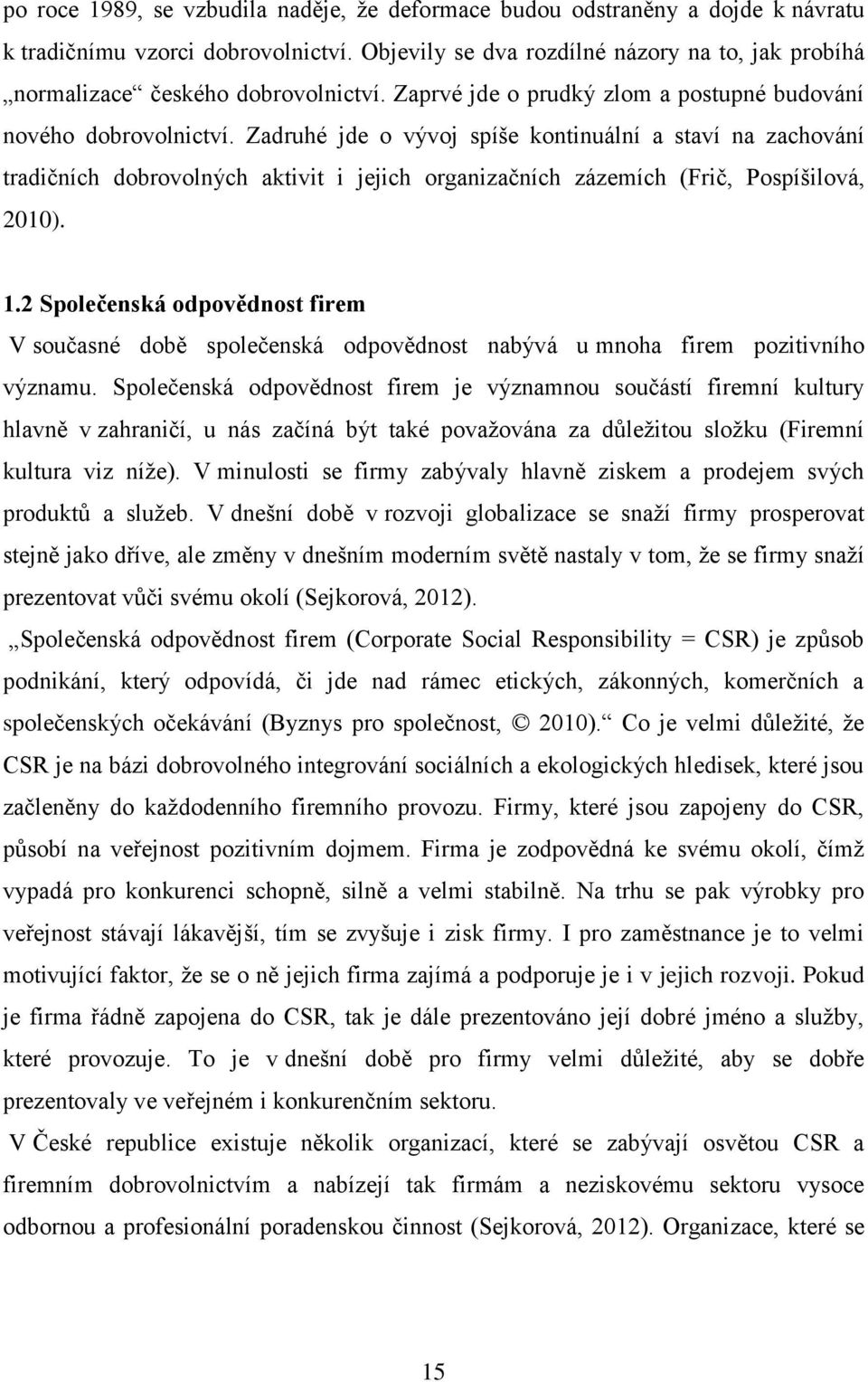 Zadruhé jde o vývoj spíše kontinuální a staví na zachování tradičních dobrovolných aktivit i jejich organizačních zázemích (Frič, Pospíšilová, 2010). 1.