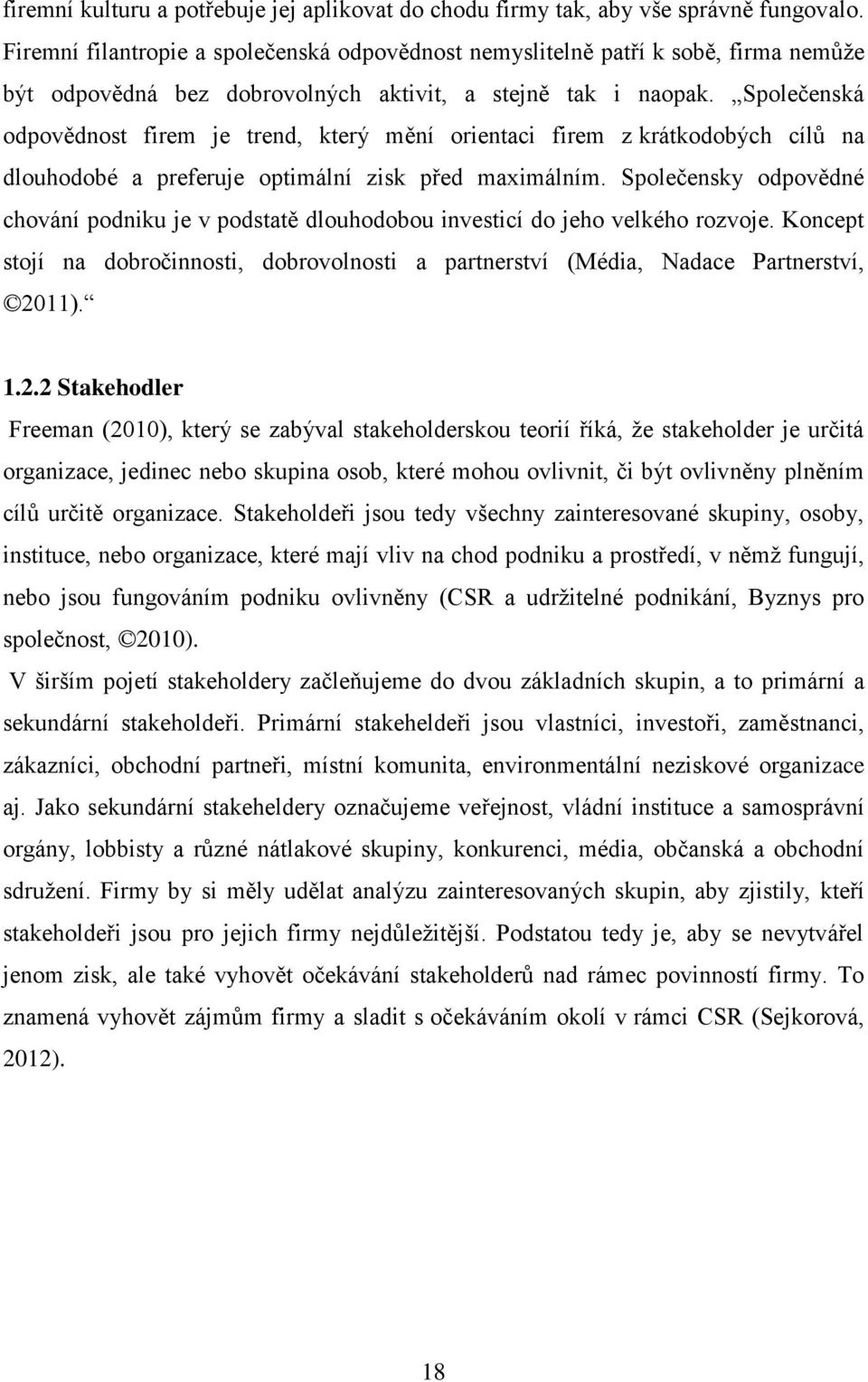 Společenská odpovědnost firem je trend, který mění orientaci firem z krátkodobých cílů na dlouhodobé a preferuje optimální zisk před maximálním.