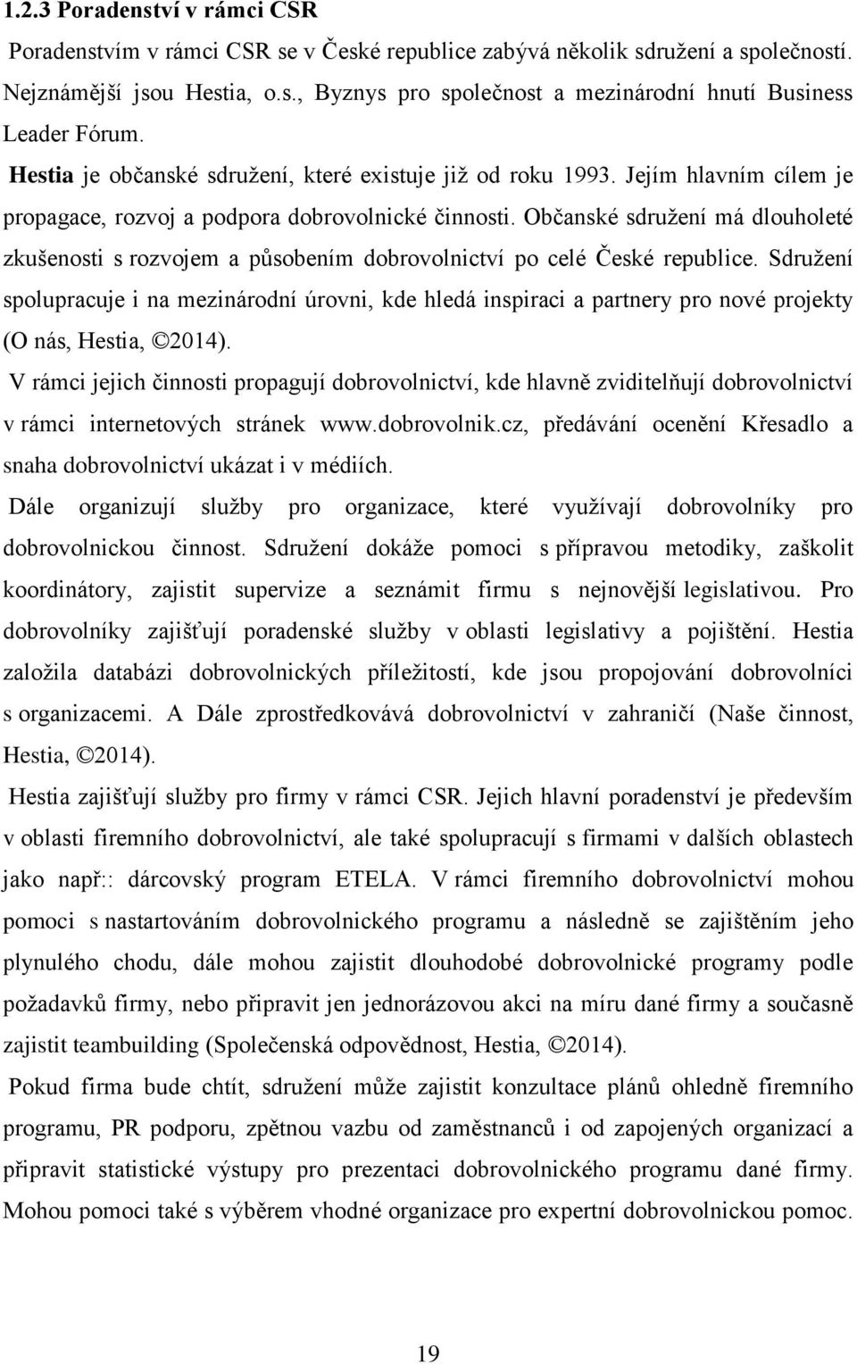 Občanské sdružení má dlouholeté zkušenosti s rozvojem a působením dobrovolnictví po celé České republice.