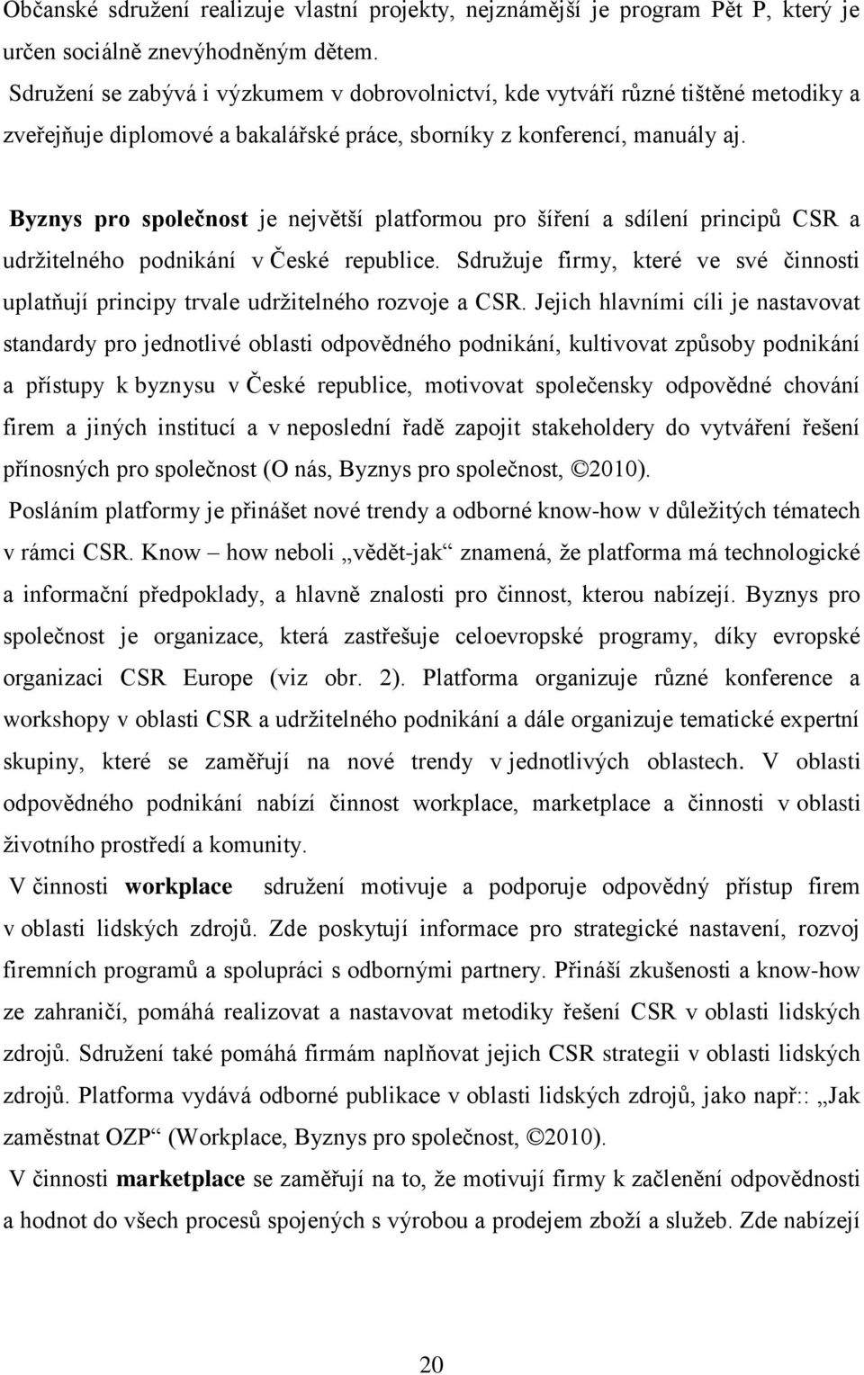 Byznys pro společnost je největší platformou pro šíření a sdílení principů CSR a udržitelného podnikání v České republice.