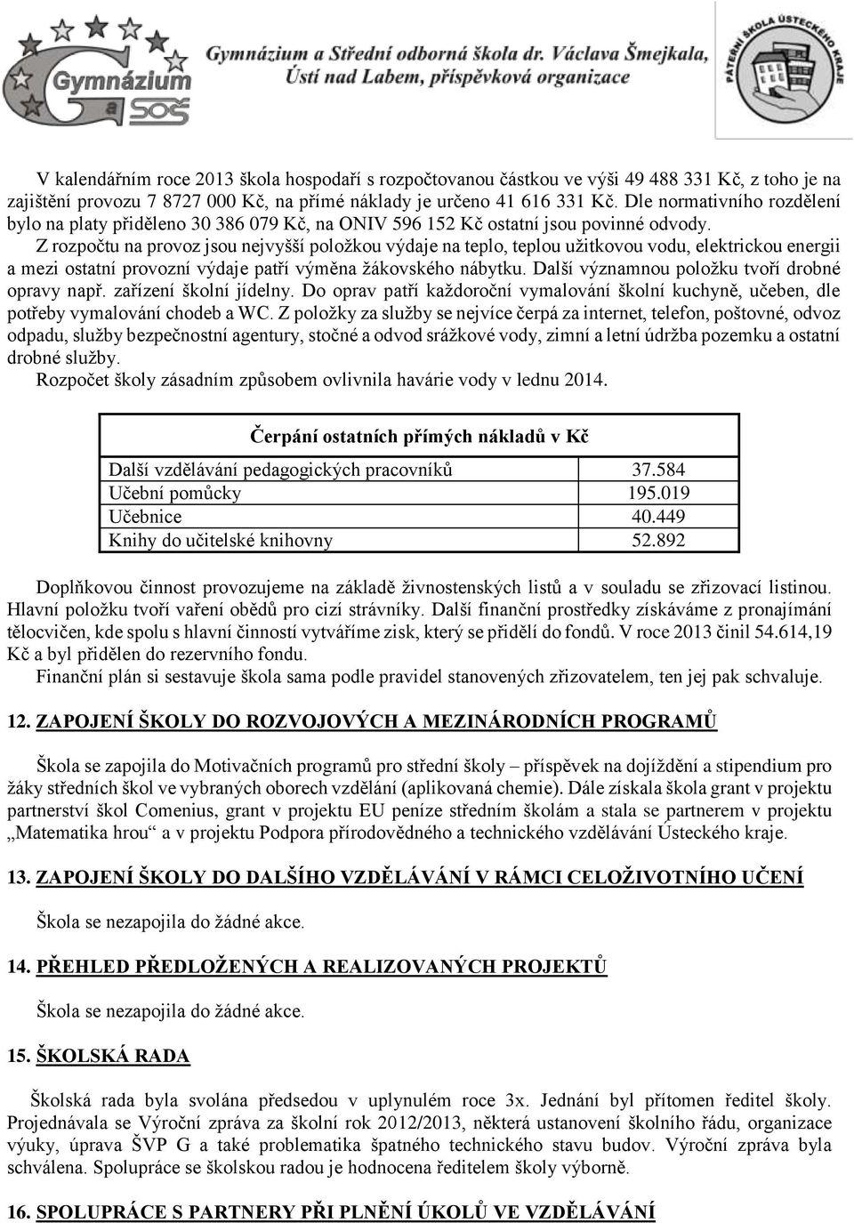 Z rozpočtu na provoz jsou nejvyšší položkou výdaje na teplo, teplou užitkovou vodu, elektrickou energii a mezi ostatní provozní výdaje patří výměna žákovského nábytku.