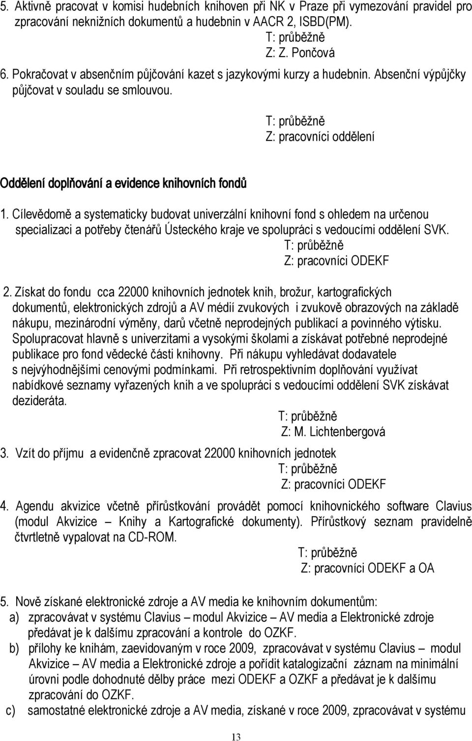 Cílevědomě a systematicky budovat univerzální knihovní fond s ohledem na určenou specializaci a potřeby čtenářů Ústeckého kraje ve spolupráci s vedoucími oddělení SVK. Z: pracovníci ODEKF 2.