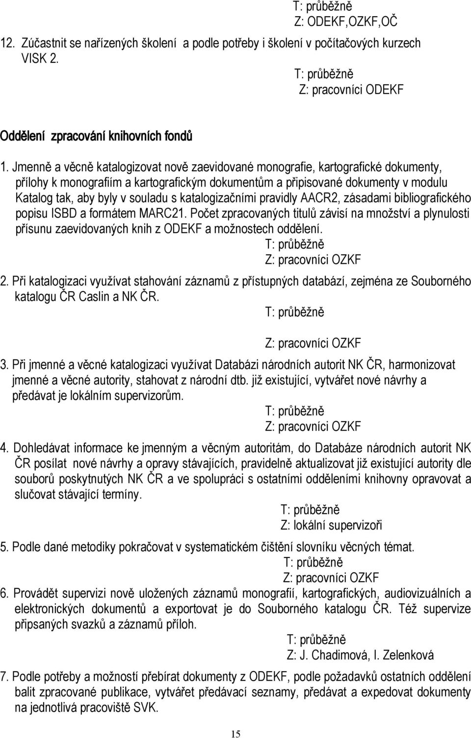 katalogizačními pravidly AACR2, zásadami bibliografického popisu ISBD a formátem MARC21.