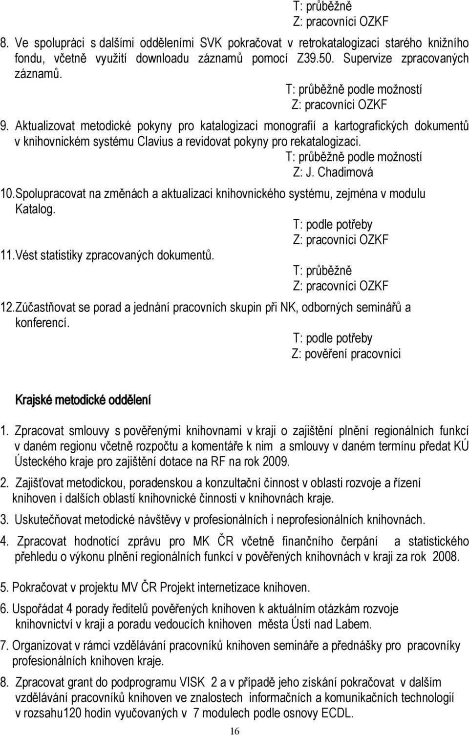 podle možností Z: J. Chadimová 10.Spolupracovat na změnách a aktualizaci knihovnického systému, zejména v modulu Katalog. T: podle potřeby Z: pracovníci OZKF 11.Vést statistiky zpracovaných dokumentů.