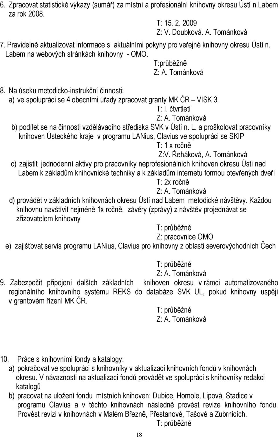 Na úseku metodicko-instrukční činnosti: a) ve spolupráci se 4 obecními úřady zpracovat granty MK ČR VISK 3. T: I. čtvrtletí Z: A.