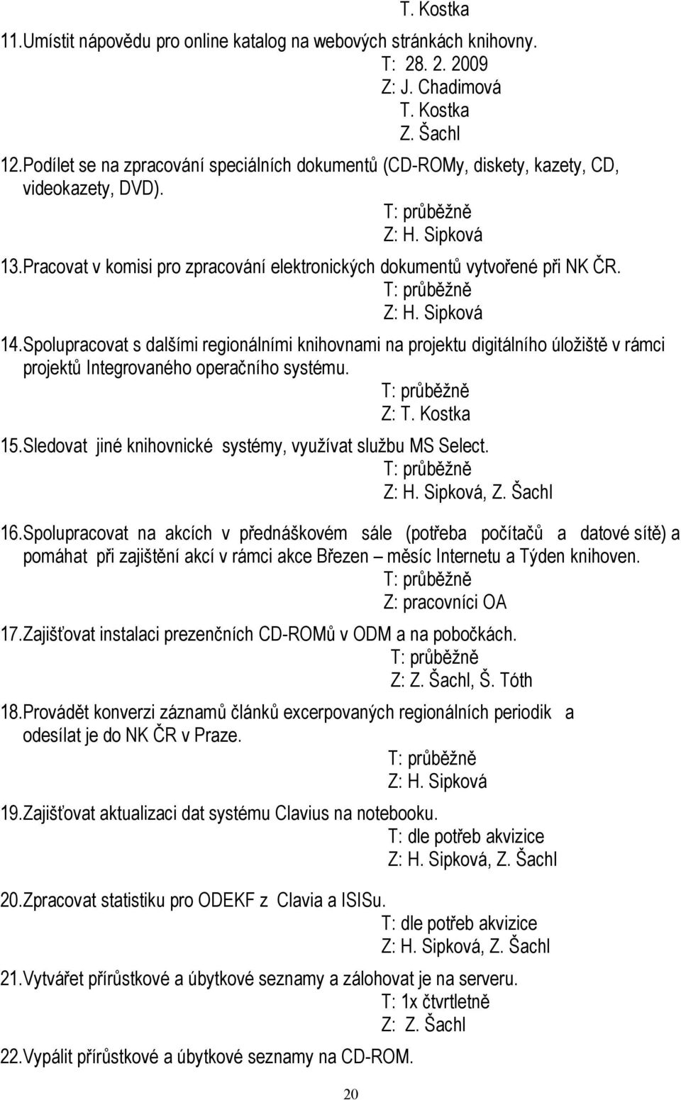 Spolupracovat s dalšími regionálními knihovnami na projektu digitálního úložiště v rámci projektů Integrovaného operačního systému. Z: T. Kostka 15.