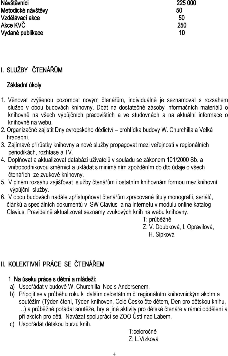 Dbát na dostatečné zásoby informačních materiálů o knihovně na všech výpůjčních pracovištích a ve studovnách a na aktuální informace o knihovně na webu. 2.