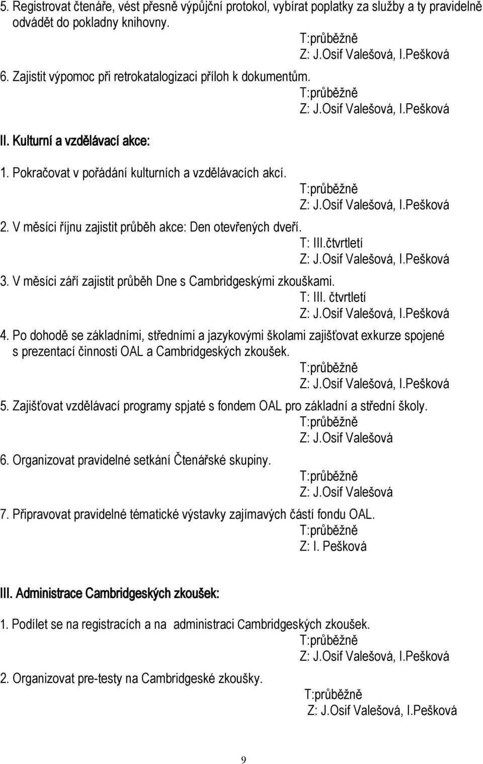 V měsíci říjnu zajistit průběh akce: Den otevřených dveří. T: III.čtvrtletí Z: J.Osif Valešová, I.Pešková 3. V měsíci září zajistit průběh Dne s Cambridgeskými zkouškami. T: III. čtvrtletí Z: J.