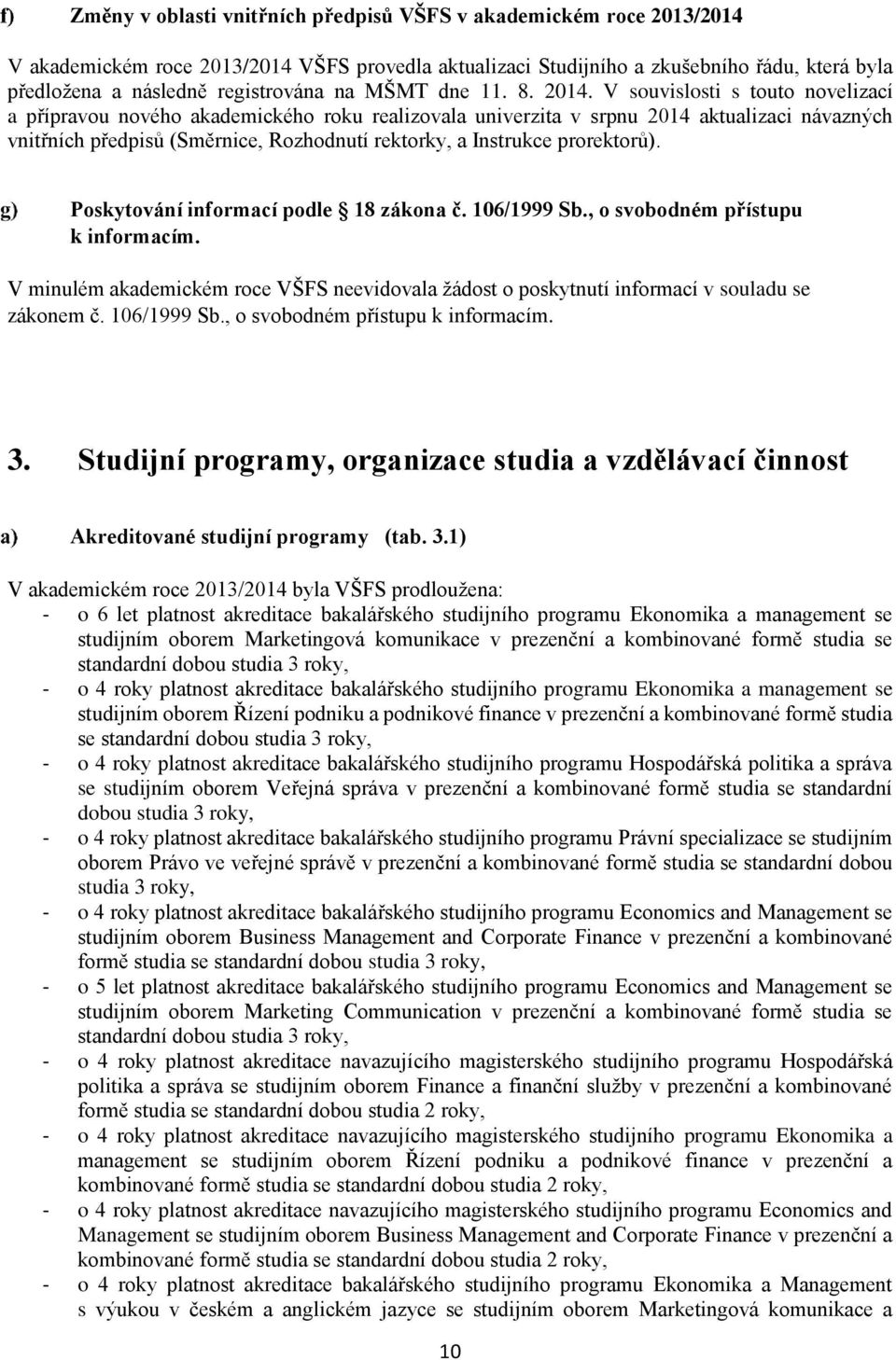 V souvislosti s touto novelizací a přípravou nového akademického roku realizovala univerzita v srpnu 2014 aktualizaci návazných vnitřních předpisů (Směrnice, Rozhodnutí rektorky, a Instrukce