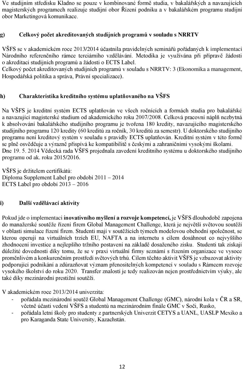 Celkový počet akreditovaných studijních programů v souladu s NRRTV VŠFS se v akademickém roce 2013/2014 účastnila pravidelných seminářů pořádaných k implementaci Národního referenčního rámce