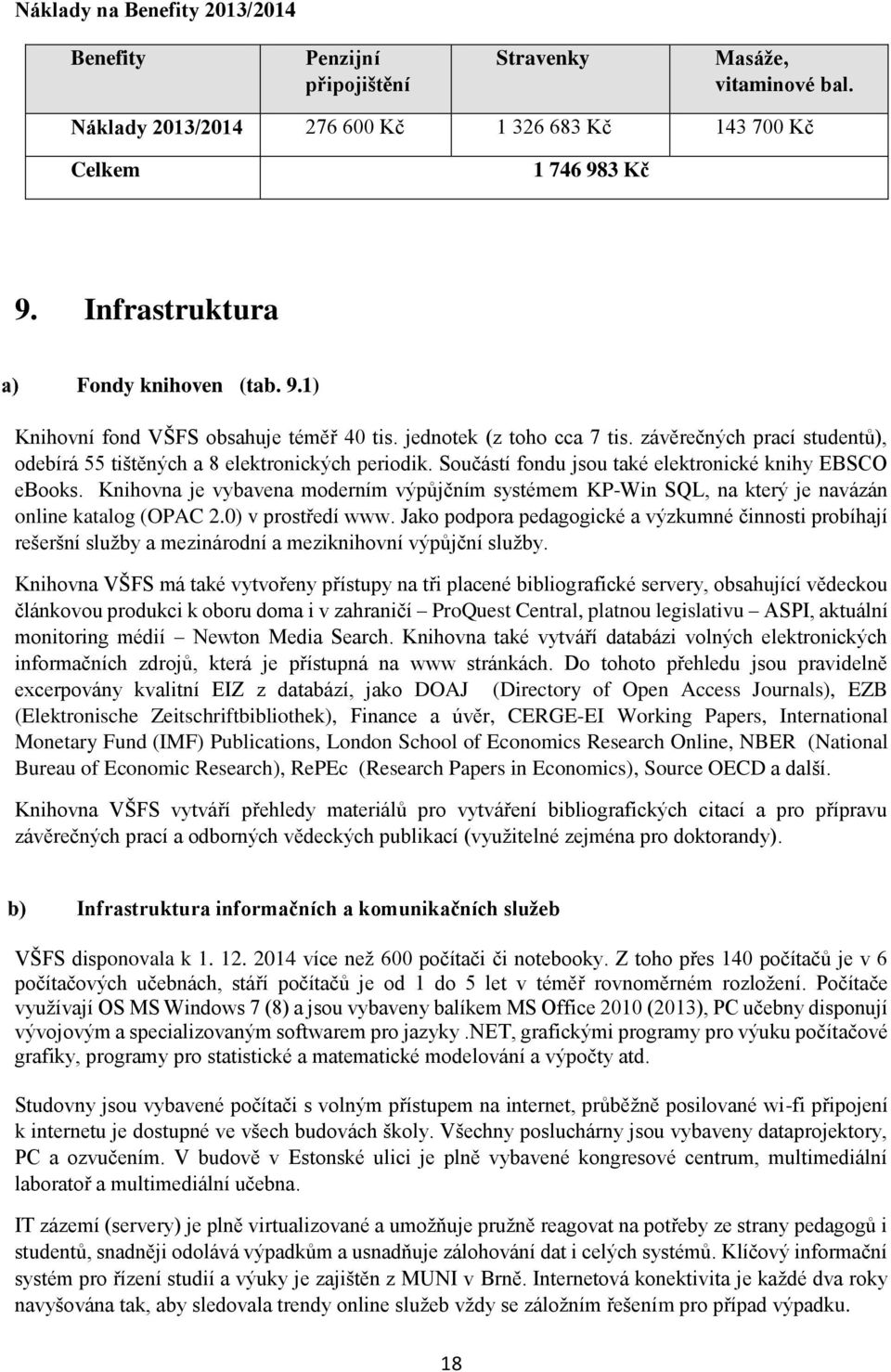 Součástí fondu jsou také elektronické knihy EBSCO ebooks. Knihovna je vybavena moderním výpůjčním systémem KP-Win SQL, na který je navázán online katalog (OPAC 2.0) v prostředí www.