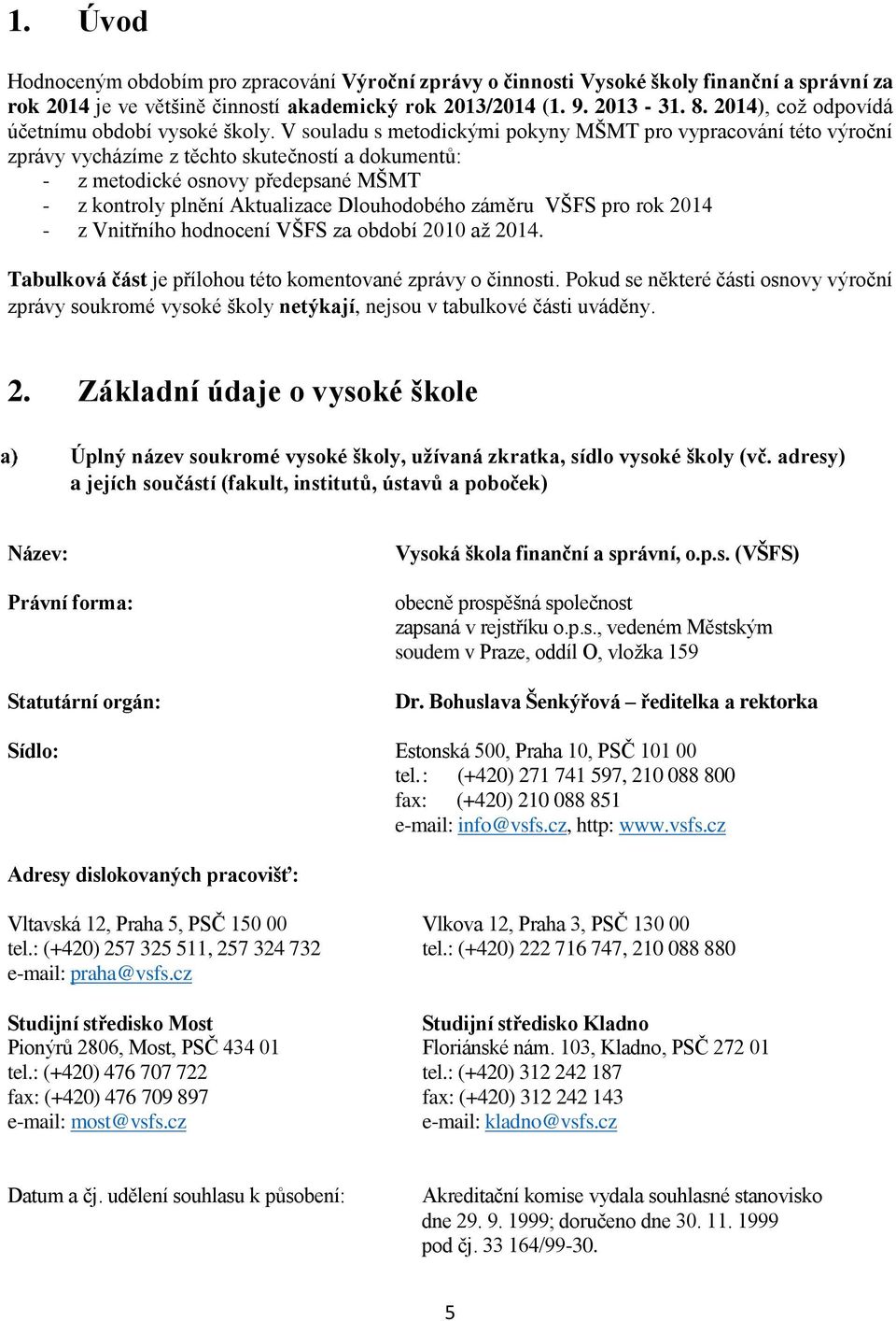 V souladu s metodickými pokyny MŠMT pro vypracování této výroční zprávy vycházíme z těchto skutečností a dokumentů: - z metodické osnovy předepsané MŠMT - z kontroly plnění Aktualizace Dlouhodobého