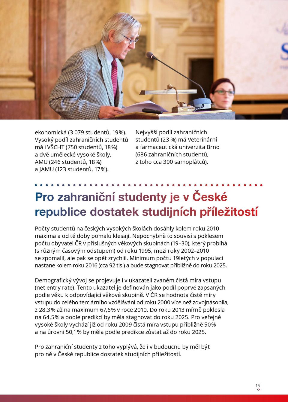 Pro zahraniční studenty je v České republice dostatek studijních příležitostí Počty studentů na českých vysokých školách dosáhly kolem roku 2010 maxima a od té doby pomalu klesají.