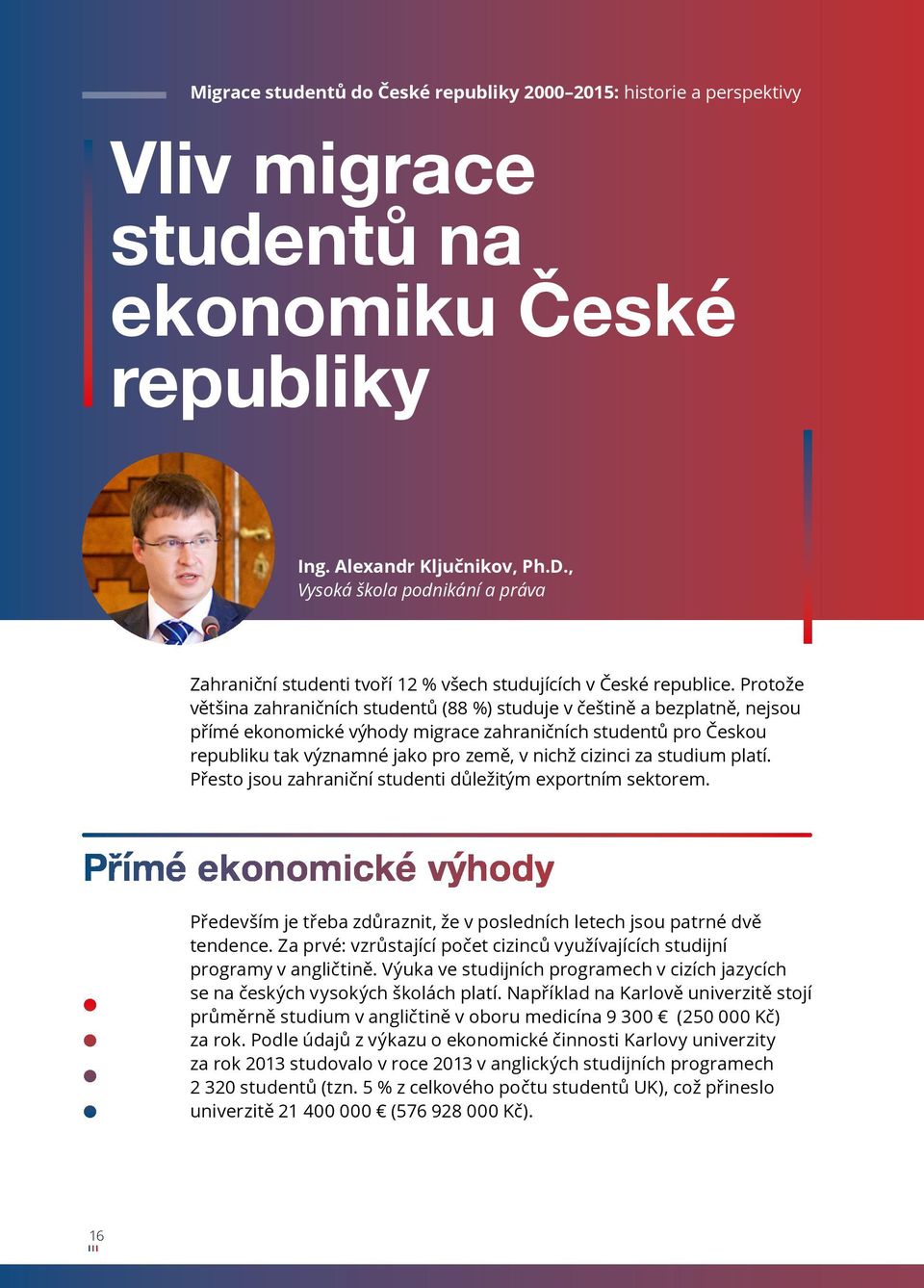 Protože většina zahraničních studentů (88 %) studuje v češtině a bezplatně, nejsou přímé ekonomické výhody migrace zahraničních studentů pro Českou republiku tak významné jako pro země, v nichž