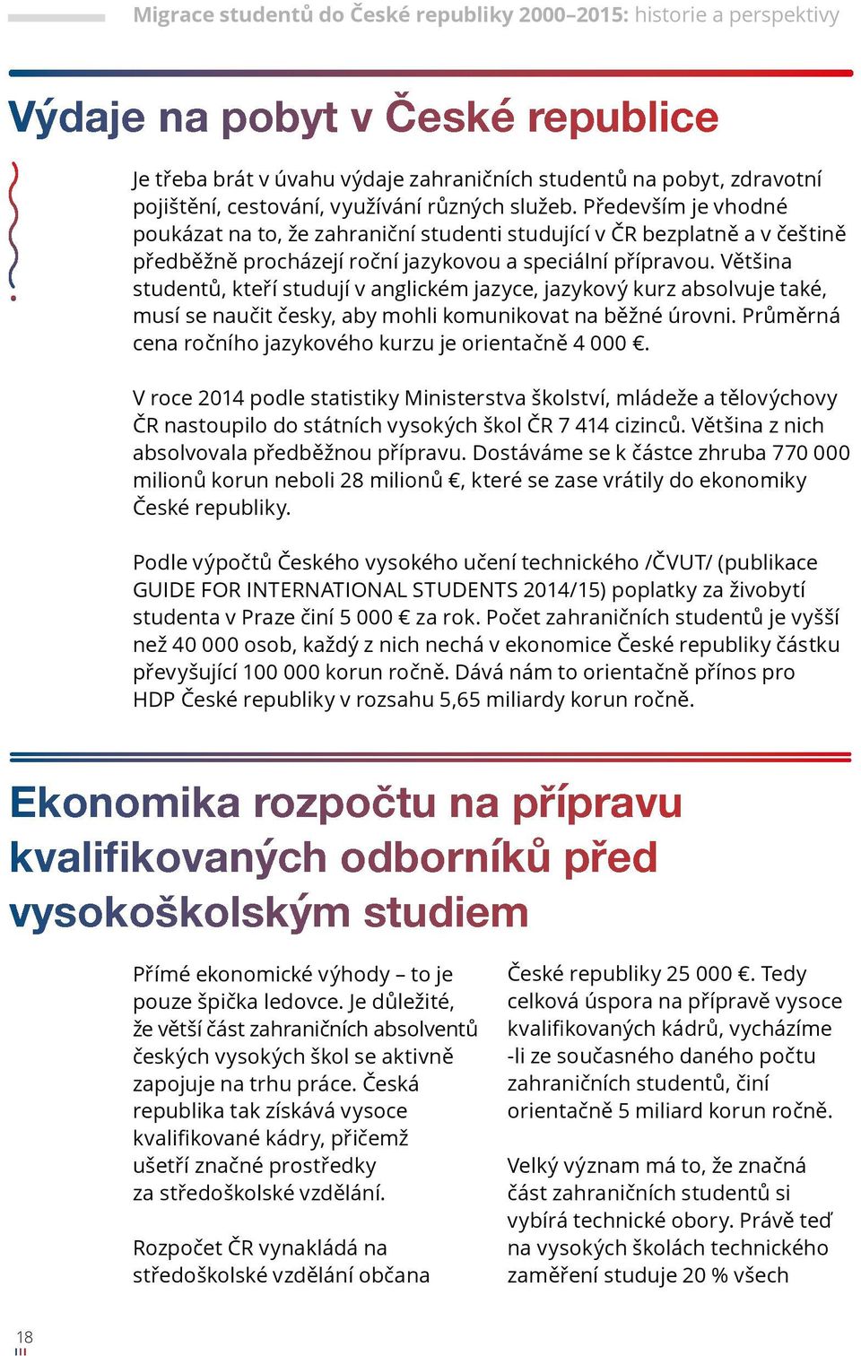 Většina studentů, kteří studují v anglickém jazyce, jazykový kurz absolvuje také, musí se naučit česky, aby mohli komunikovat na běžné úrovni.