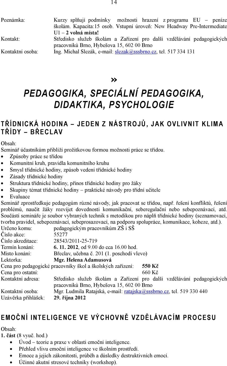 517 334 131» PEDAGOGIKA, SPECIÁLNÍ PEDAGOGIKA, DIDAKTIKA, PSYCHOLOGIE T Ř Í D N I C K Á H O D I N A J E D E N Z N Á S T R O J Ů, J A K O V L I V N I T K L I M A T Ř Í D Y B Ř E C L A V Seminář