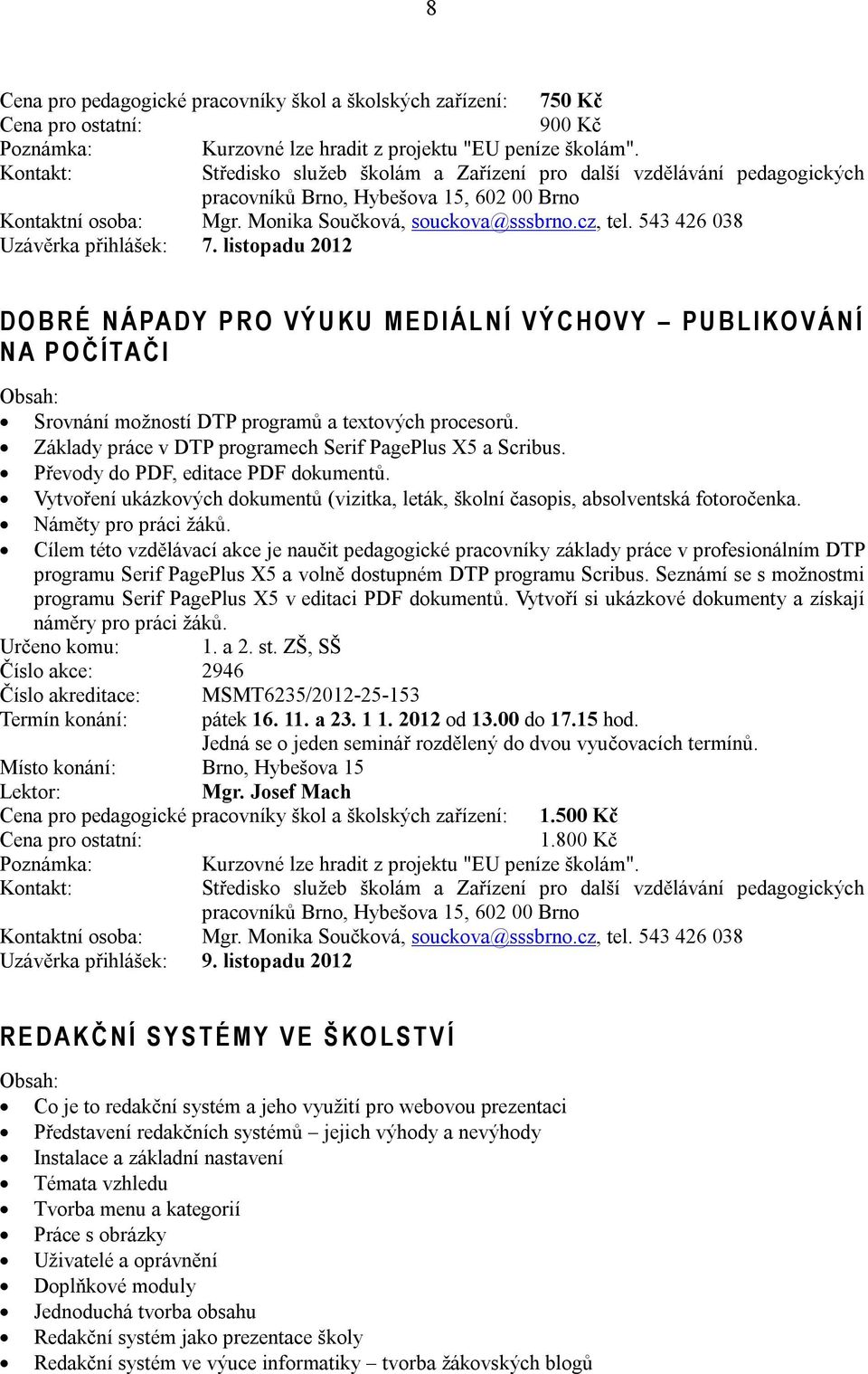 listopadu 2012 D O B R É N Á PA D Y P R O V Ý U K U M E D I Á L N Í V Ý C H O V Y P U B L I K O V Á N Í N A P O Č Í TA Č I Srovnání možností DTP programů a textových procesorů.