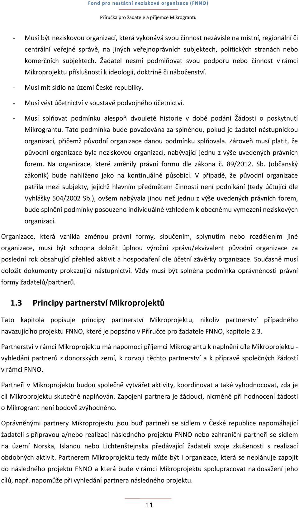 Musí vést účetnictví v soustavě podvojného účetnictví. Musí splňovat podmínku alespoň dvouleté historie v době podání Žádosti o poskytnutí Mikrograntu.