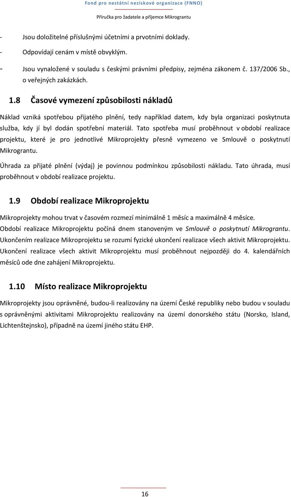 8 Časové vymezení způsobilosti nákladů Náklad vzniká spotřebou přijatého plnění, tedy například datem, kdy byla organizaci poskytnuta služba, kdy jí byl dodán spotřební materiál.