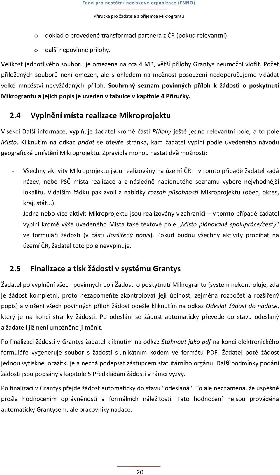 Souhrnný seznam povinných příloh k žádosti o poskytnutí Mikrograntu a jejich popis je uveden v tabulce v kapitole 4 Příručky. 2.