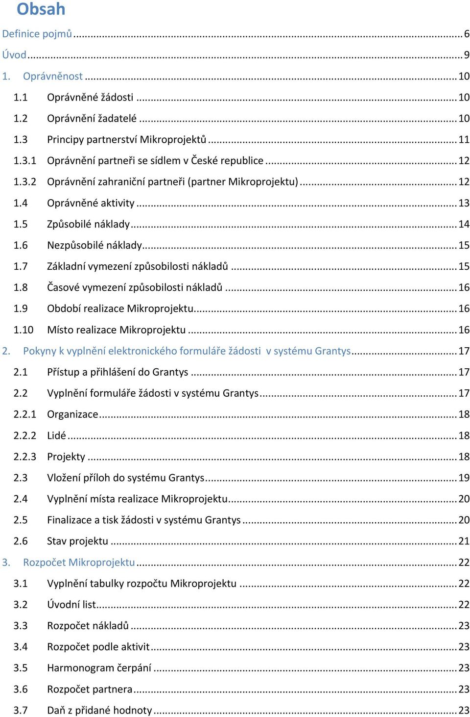 ..15 1.8 Časové vymezení způsobilosti nákladů...16 1.9 Období realizace Mikroprojektu...16 1.10 Místo realizace Mikroprojektu...16 2.