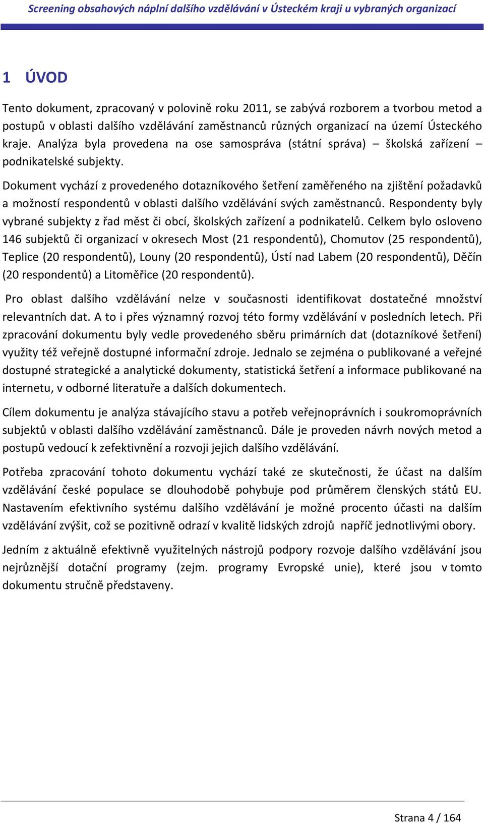 Dokument vychází z provedeného dotazníkového šetření zaměřeného na zjištění požadavků a možností respondentů v oblasti dalšího vzdělávání svých zaměstnanců.