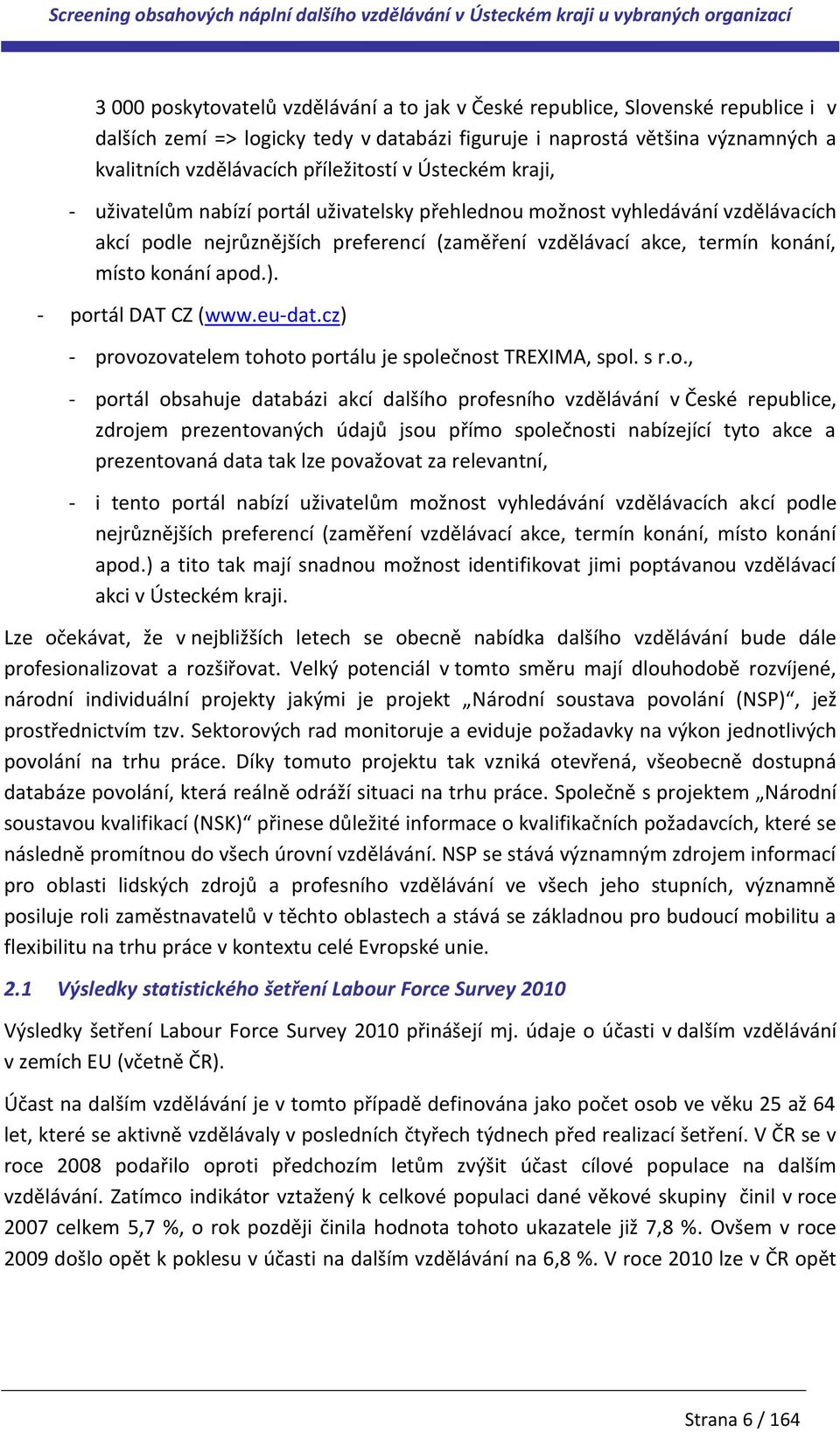 konání apod.). - portál DAT CZ (www.eu-dat.cz) - provozovatelem tohoto portálu je společnost TREXIMA, spol. s r.o., - portál obsahuje databázi akcí dalšího profesního vzdělávání v České republice,