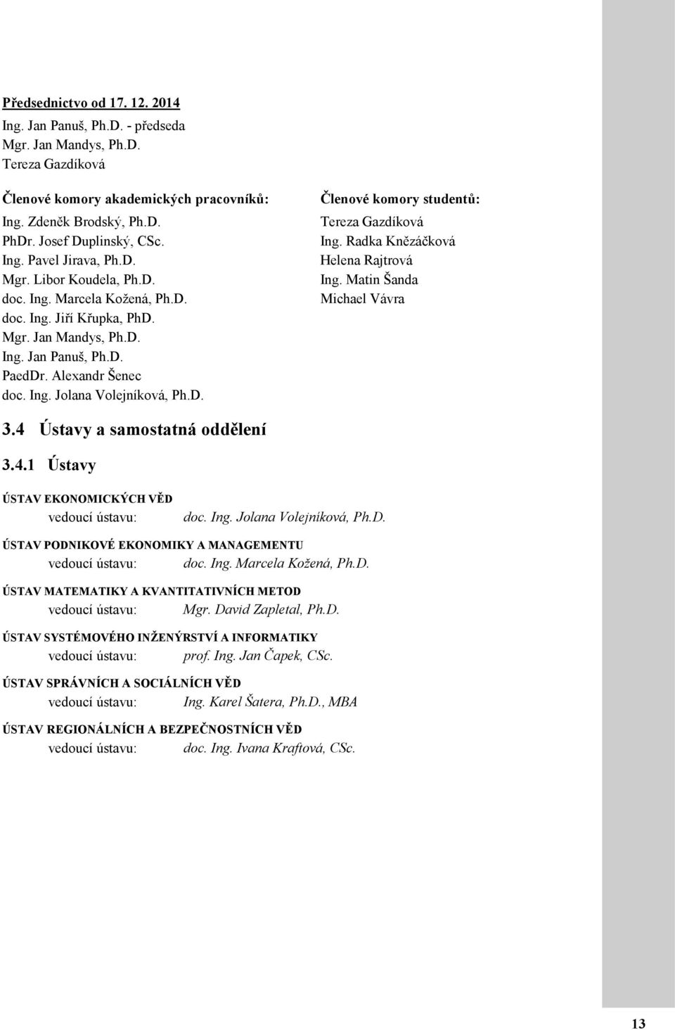 D. Členové komory studentů: Tereza Gazdíková Ing. Radka Knězáčková Helena Rajtrová Ing. Matin Šanda Michael Vávra 3.4 Ústavy a samostatná oddělení 3.4.1 Ústavy ÚSTAV EKONOMICKÝCH VĚD vedoucí ústavu: doc.