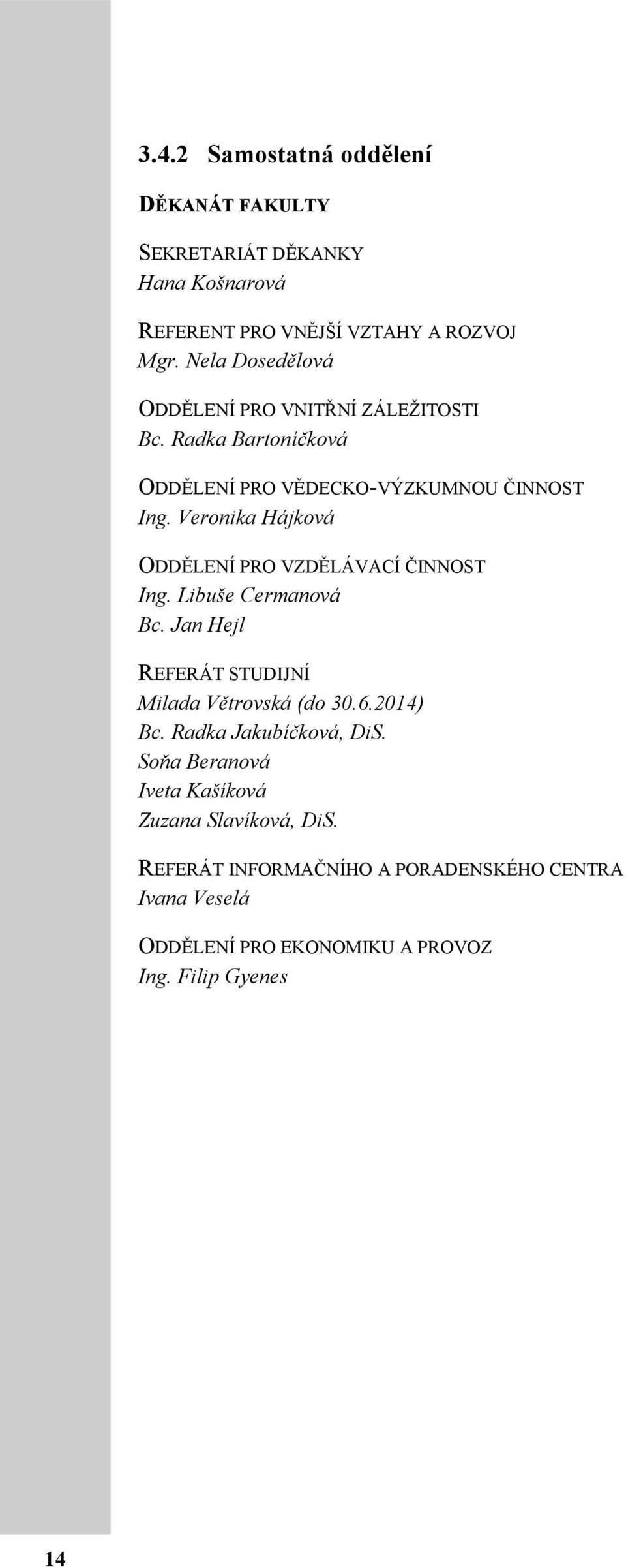 Veronika Hájková ODDĚLENÍ PRO VZDĚLÁVACÍ ČINNOST Ing. Libuše Cermanová Bc. Jan Hejl REFERÁT STUDIJNÍ Milada Větrovská (do 30.6.2014) Bc.