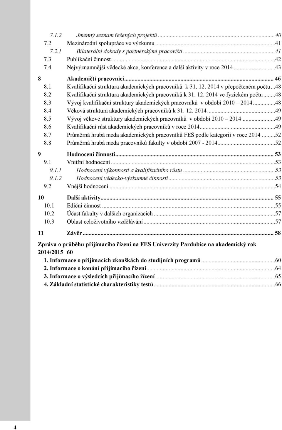 2 Kvalifikační struktura akademických pracovníků k 31. 12. 2014 ve fyzickém počtu... 48 8.3 Vývoj kvalifikační struktury akademických pracovníků v období 2010 2014... 48 8.4 Věková struktura akademických pracovníků k 31.