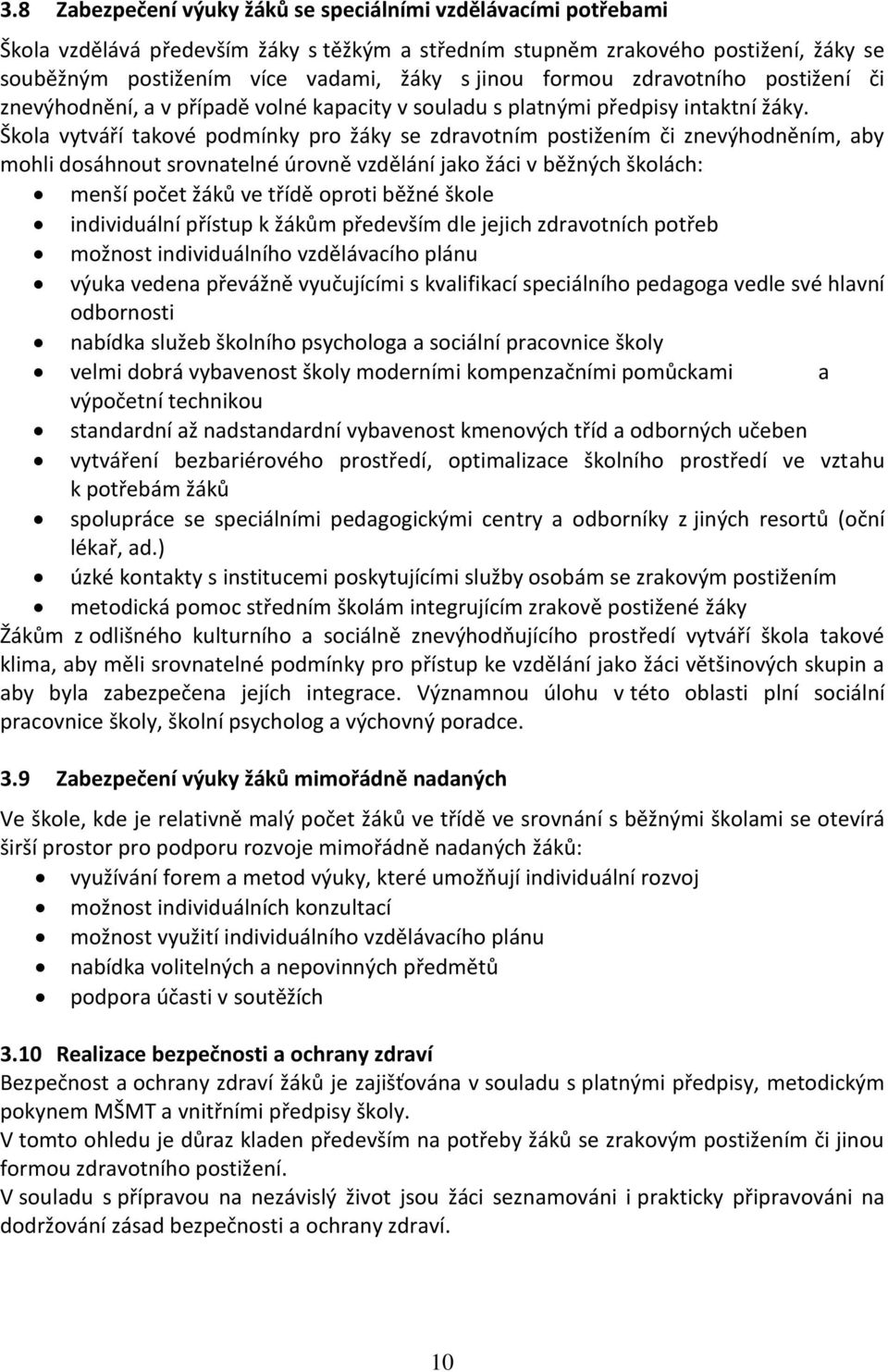 Škola vytváří takové podmínky pro žáky se zdravotním postižením či znevýhodněním, aby mohli dosáhnout srovnatelné úrovně vzdělání jako žáci v běžných školách: menší počet žáků ve třídě oproti běžné