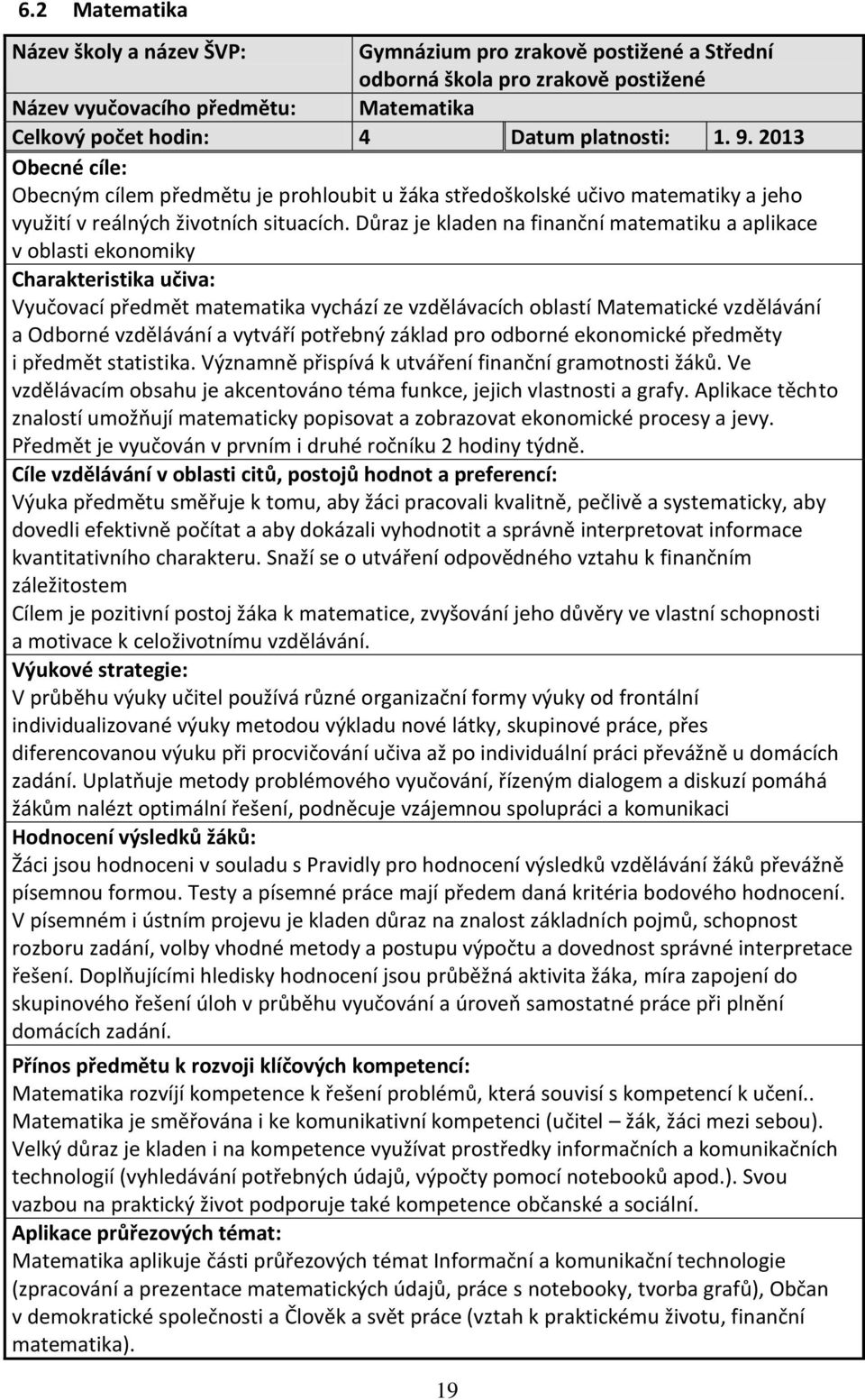 Důraz je kladen na finanční matematiku a aplikace v oblasti ekonomiky Charakteristika učiva: Vyučovací předmět matematika vychází ze vzdělávacích oblastí Matematické vzdělávání a Odborné vzdělávání a