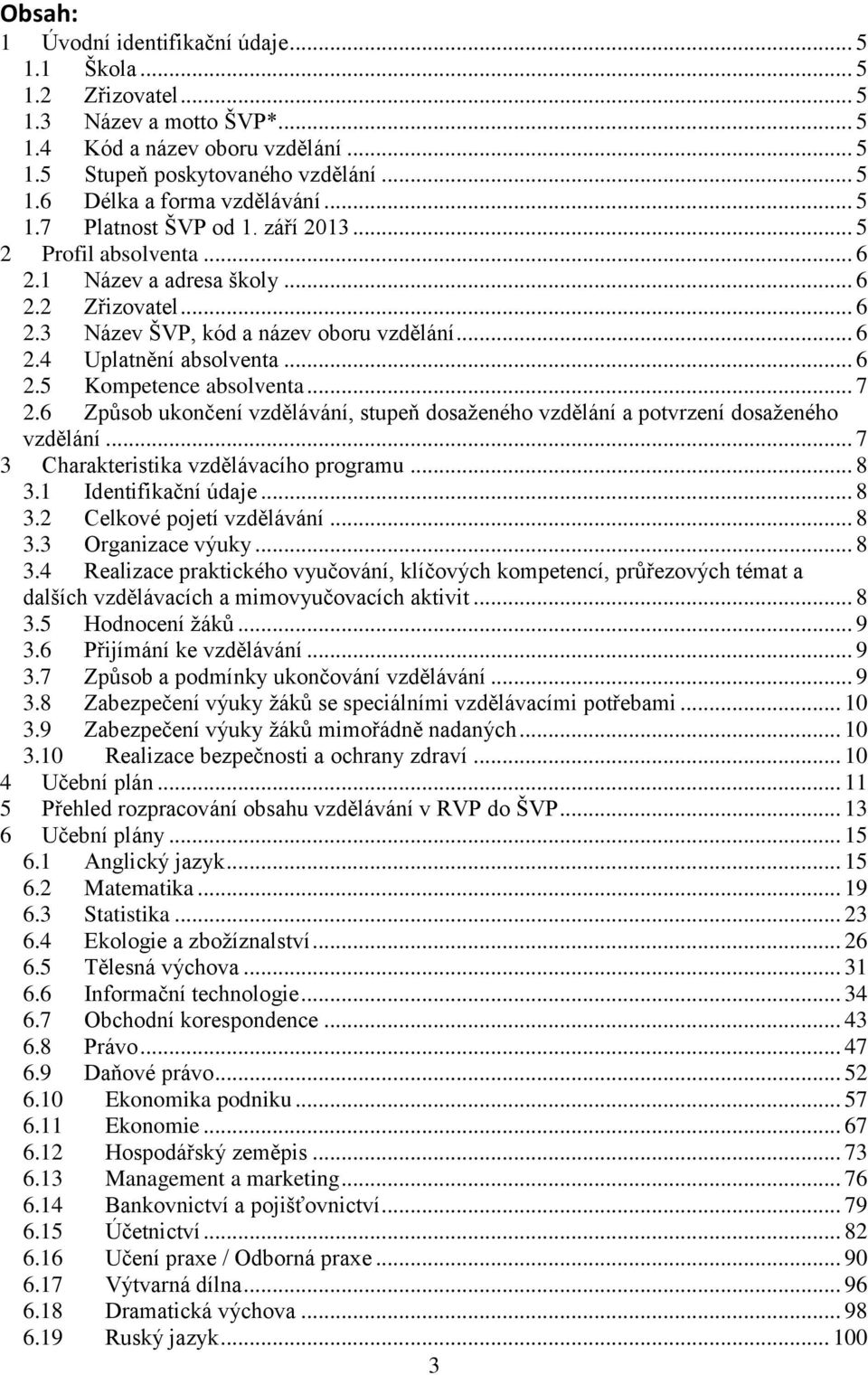 .. 7 2.6 Způsob ukončení vzdělávání, stupeň dosaženého vzdělání a potvrzení dosaženého vzdělání... 7 3 Charakteristika vzdělávacího programu... 8 3.1 Identifikační údaje... 8 3.2 Celkové pojetí vzdělávání.