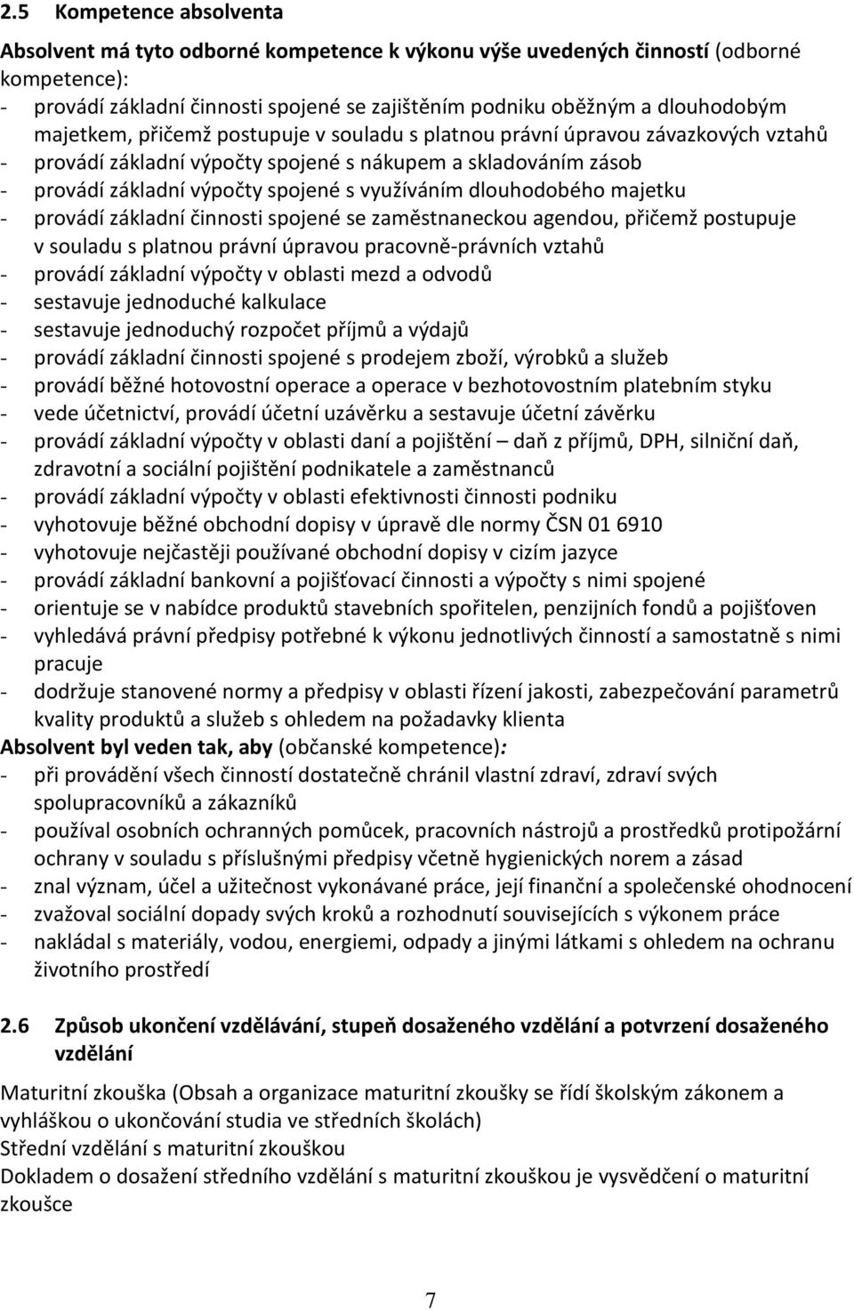 dlouhodobého majetku - provádí základní činnosti spojené se zaměstnaneckou agendou, přičemž postupuje v souladu s platnou právní úpravou pracovně-právních vztahů - provádí základní výpočty v oblasti