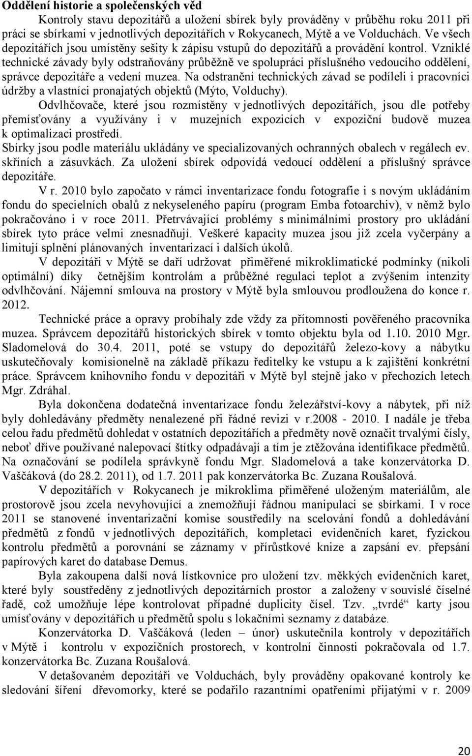 Vzniklé technické závady byly odstraňovány průběžně ve spolupráci příslušného vedoucího oddělení, správce depozitáře a vedení muzea.