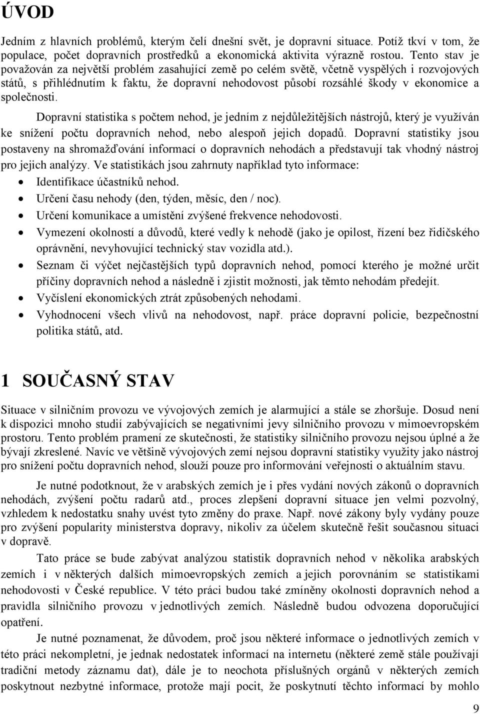 společnosti. Dopravní statistika s počtem nehod, je jedním z nejdůležitějších nástrojů, který je využíván ke snížení počtu dopravních nehod, nebo alespoň jejich dopadů.