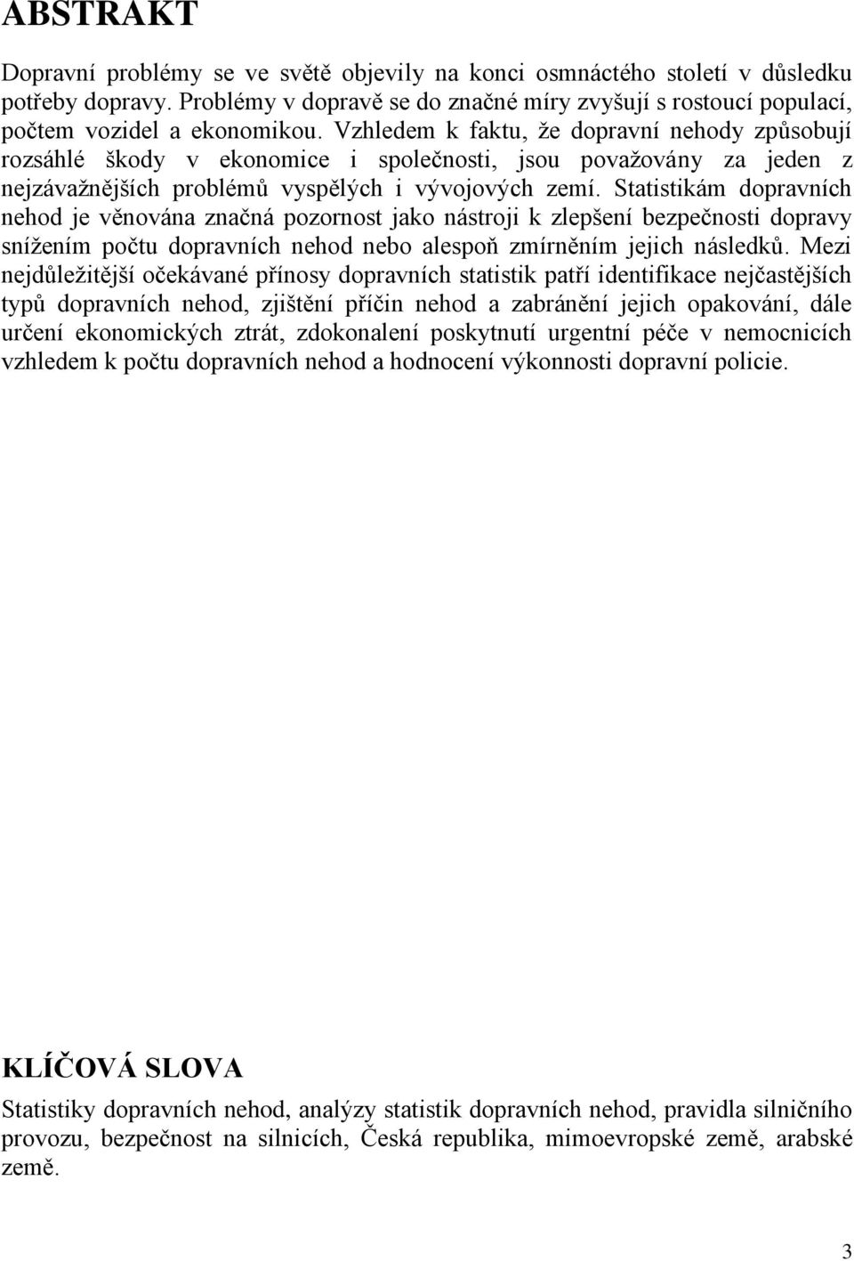 Statistikám dopravních nehod je věnována značná pozornost jako nástroji k zlepšení bezpečnosti dopravy snížením počtu dopravních nehod nebo alespoň zmírněním jejich následků.