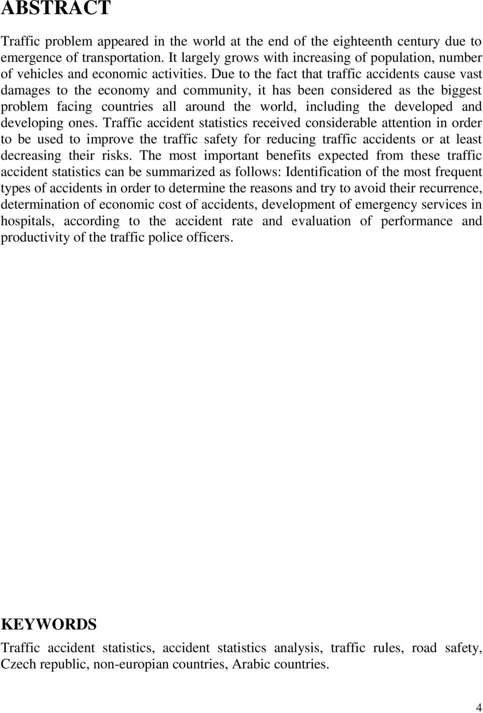 Due to the fact that traffic accidents cause vast damages to the economy and community, it has been considered as the biggest problem facing countries all around the world, including the developed