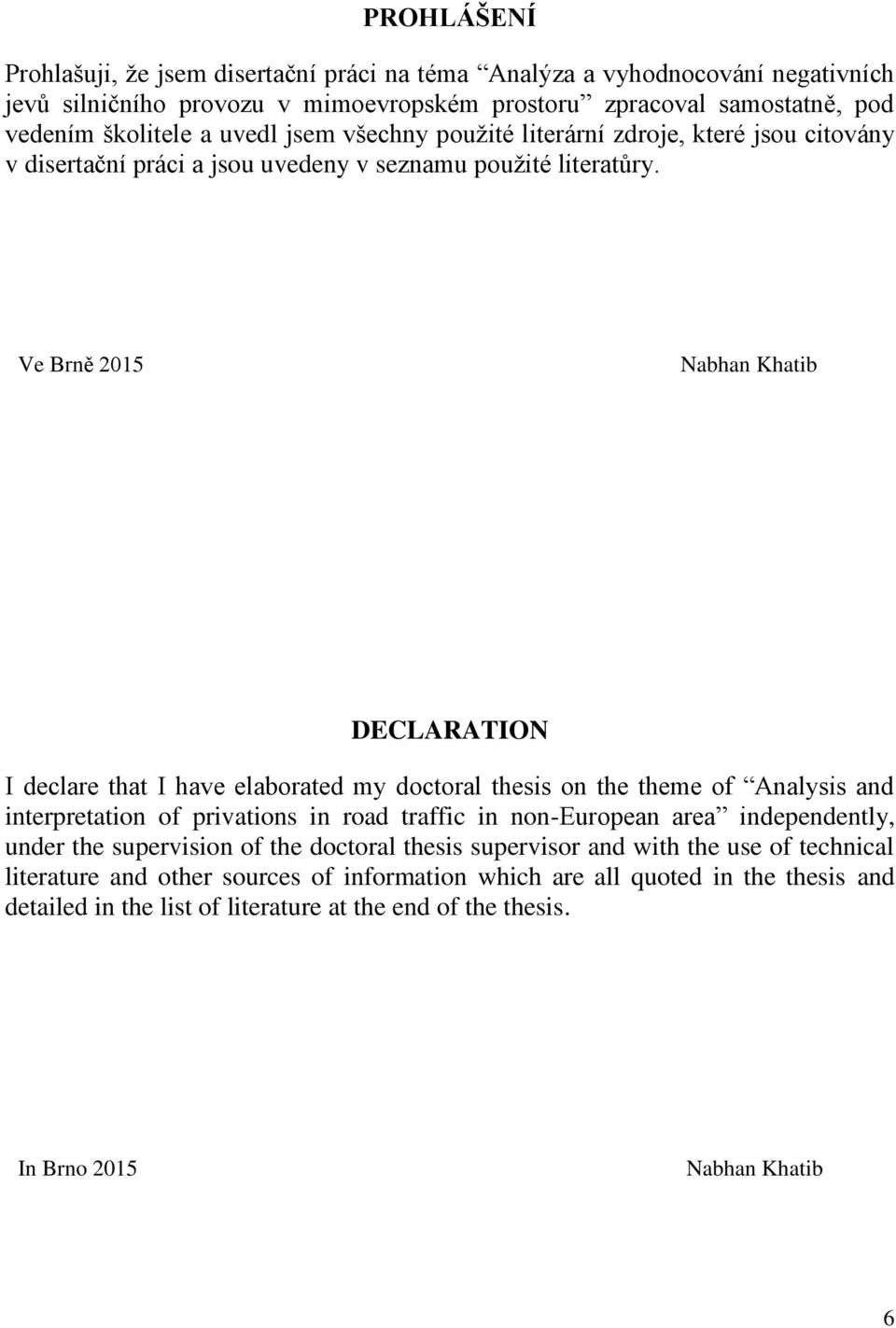 Ve Brně 2015 Nabhan Khatib DECLARATION I declare that I have elaborated my doctoral thesis on the theme of Analysis and interpretation of privations in road traffic in non-european area