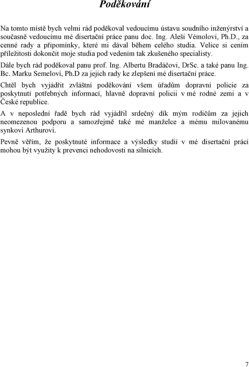 Albertu Bradáčovi, DrSc. a také panu Ing. Bc. Marku Semelovi, Ph.D za jejich rady ke zlepšení mé disertační práce.