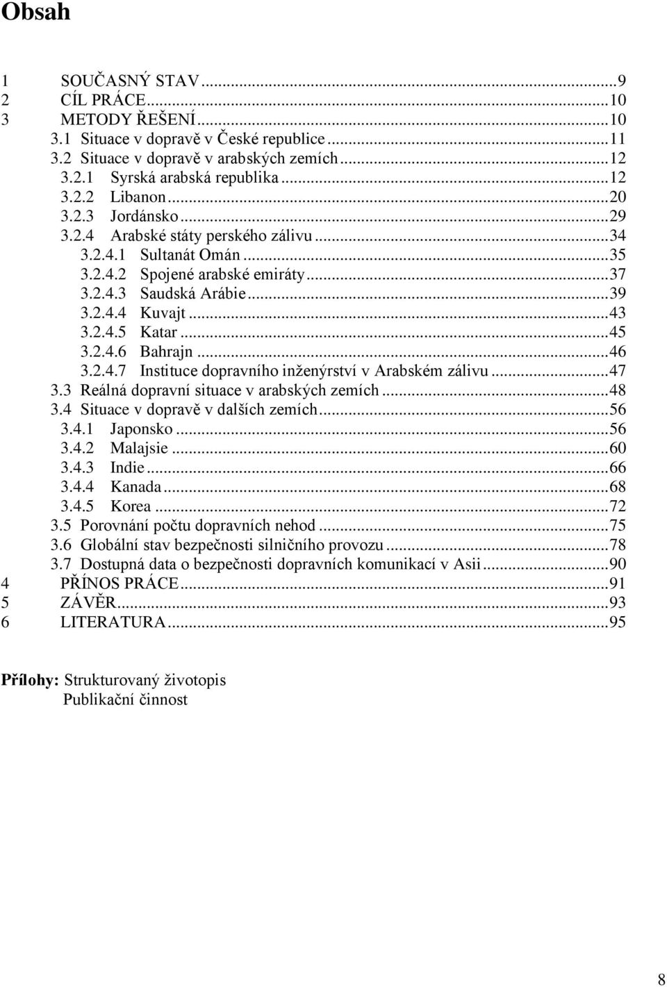 .. 45 3.2.4.6 Bahrajn... 46 3.2.4.7 Instituce dopravního inženýrství v Arabském zálivu... 47 3.3 Reálná dopravní situace v arabských zemích... 48 3.4 Situace v dopravě v dalších zemích... 56 3.4.1 Japonsko.