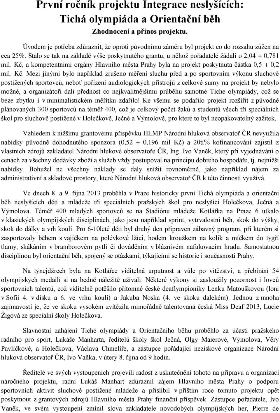 Kč, a kompetentními orgány Hlavního města Prahy byla na projekt poskytnuta částka 0,5 + 0,2 mil. Kč.