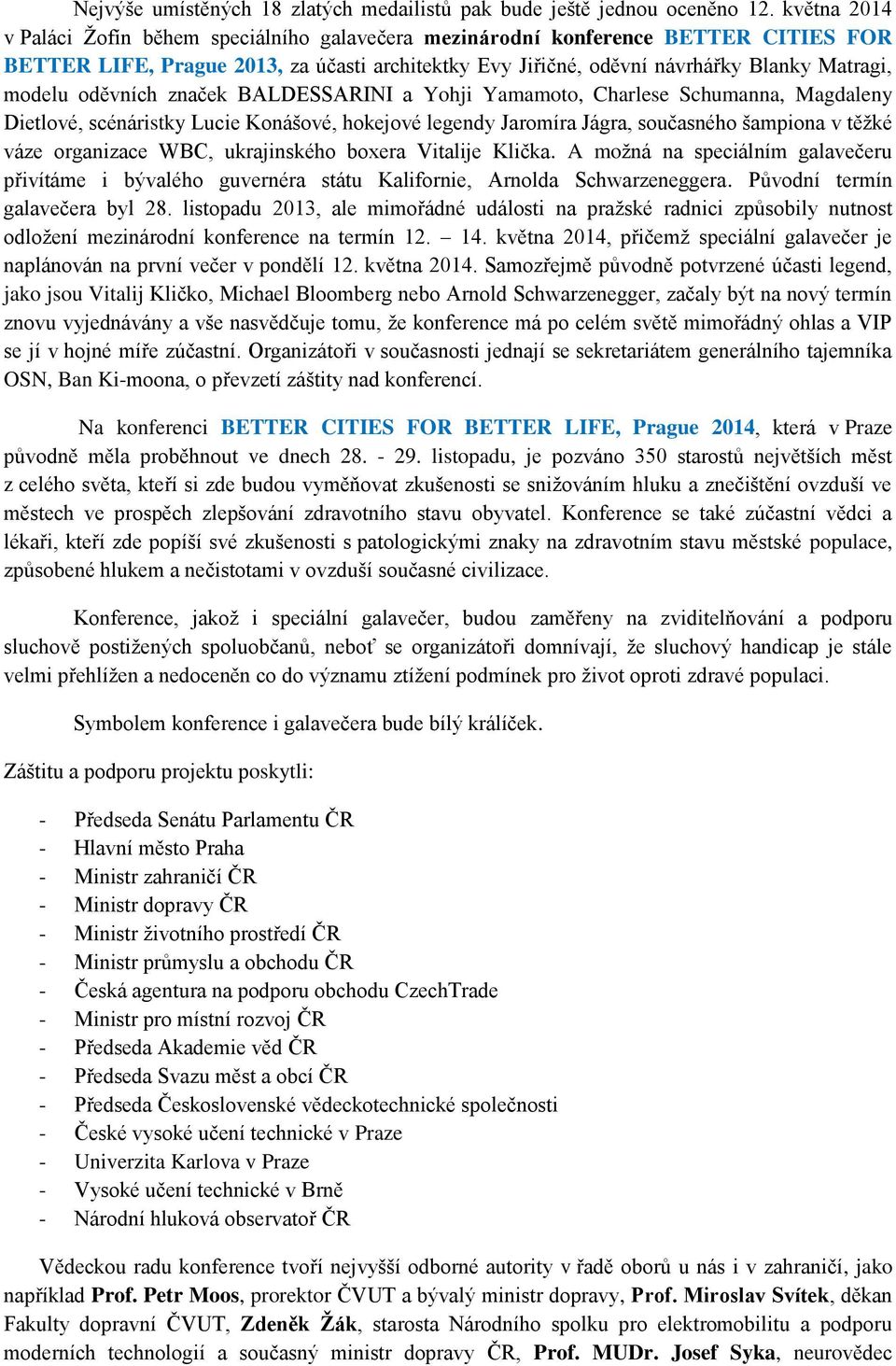 oděvních značek BALDESSARINI a Yohji Yamamoto, Charlese Schumanna, Magdaleny Dietlové, scénáristky Lucie Konášové, hokejové legendy Jaromíra Jágra, současného šampiona v těžké váze organizace WBC,