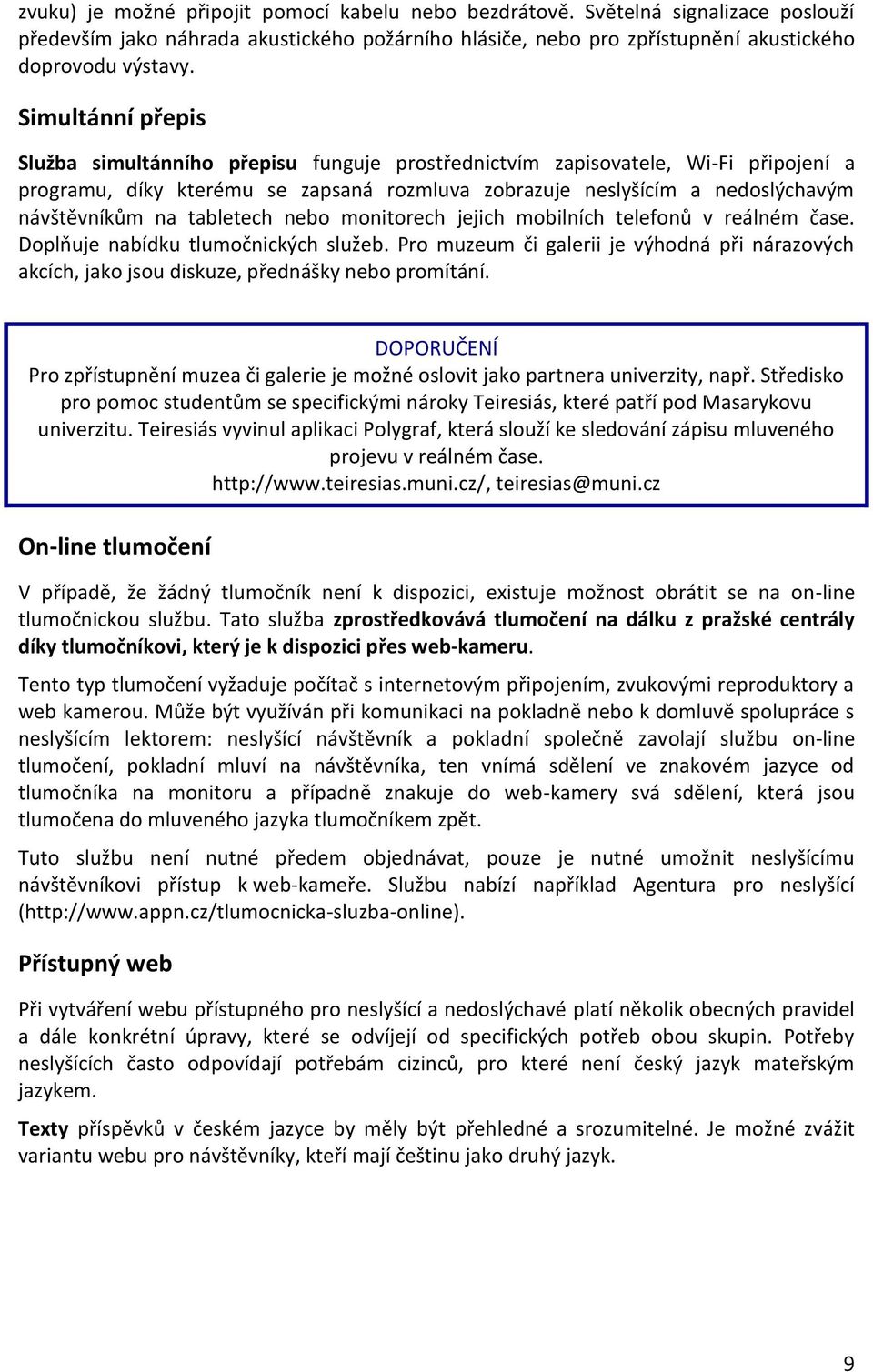 tabletech nebo monitorech jejich mobilních telefonů v reálném čase. Doplňuje nabídku tlumočnických služeb.