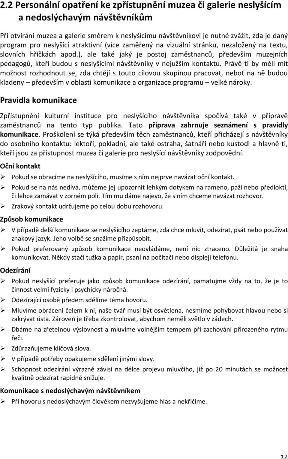 ), ale také jaký je postoj zaměstnanců, především muzejních pedagogů, kteří budou s neslyšícími návštěvníky v nejužším kontaktu.