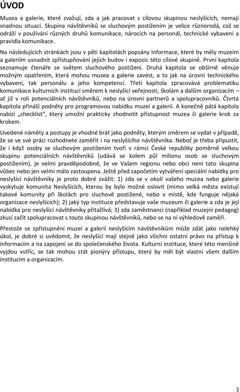 Na následujících stránkách jsou v pěti kapitolách popsány informace, které by měly muzeím a galeriím usnadnit zpřístupňování jejich budov i expozic této cílové skupině.