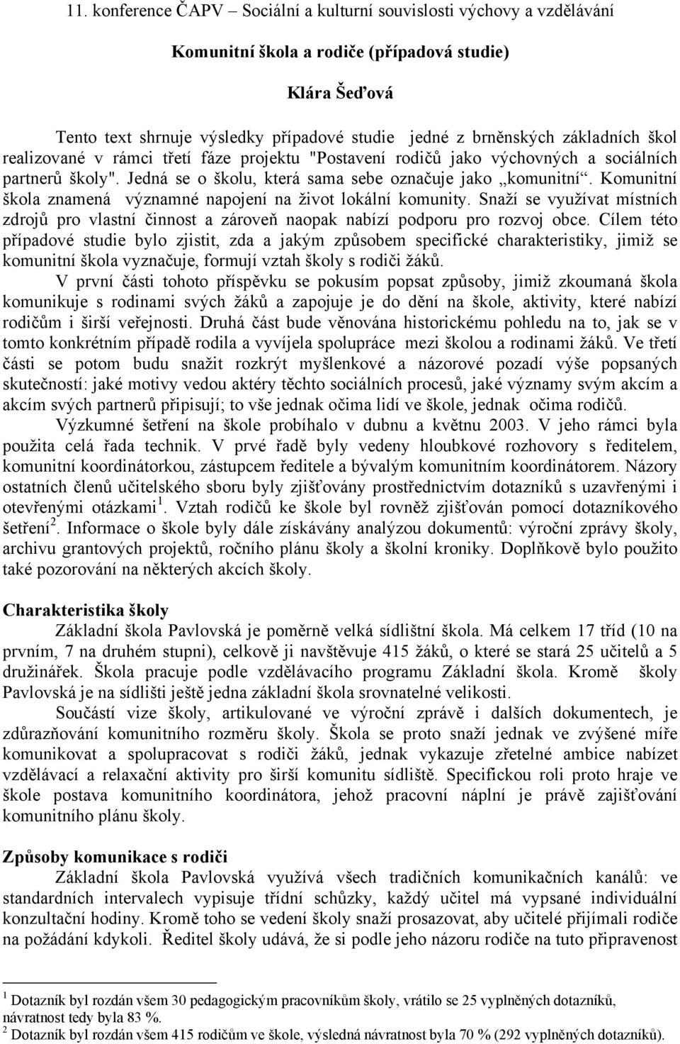 Komunitní škola znamená významné napojení na život lokální komunity. Snaží se využívat místních zdrojů pro vlastní činnost a zároveň naopak nabízí podporu pro rozvoj obce.