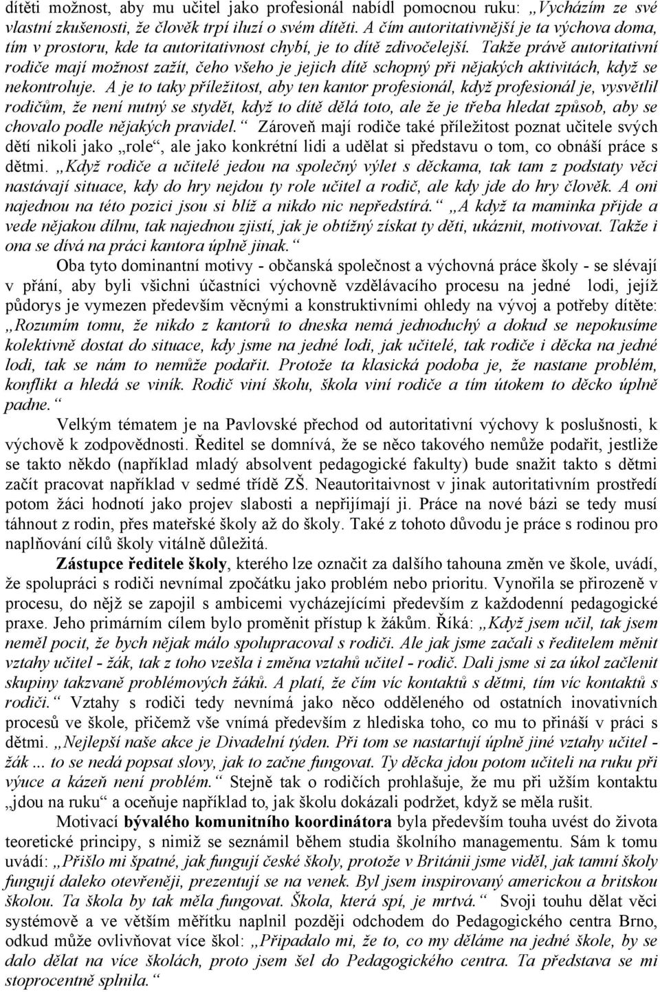 Takže právě autoritativní rodiče mají možnost zažít, čeho všeho je jejich dítě schopný při nějakých aktivitách, když se nekontroluje.