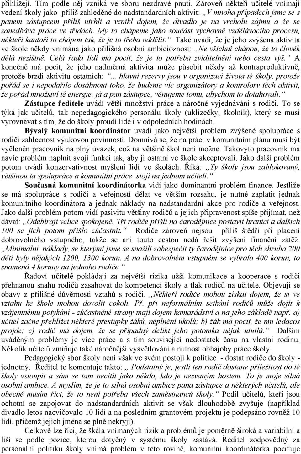 a že se zanedbává práce ve třídách. My to chápeme jako součást výchovně vzdělávacího procesu, někteří kantoři to chápou tak, že je to třeba oddělit.